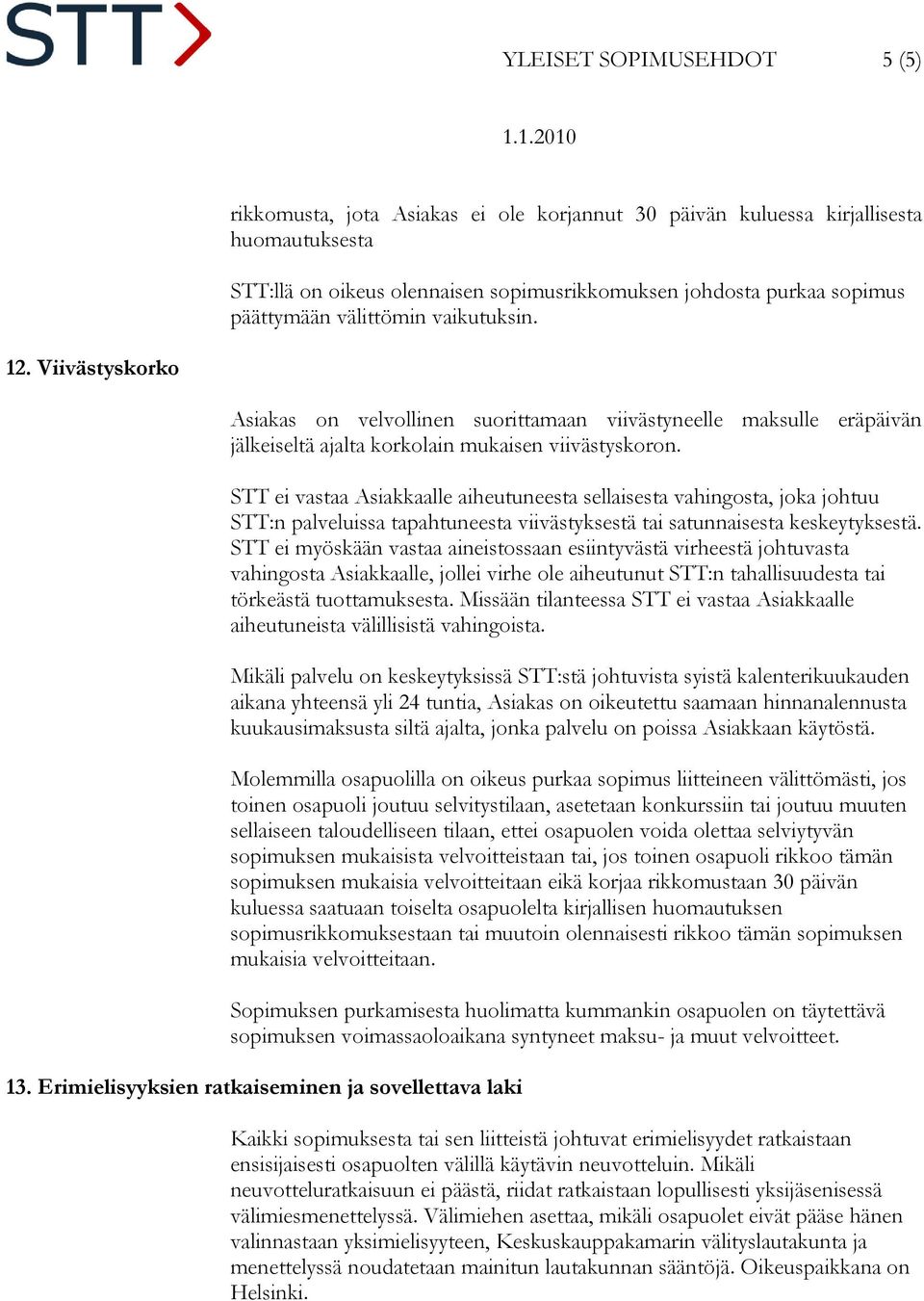 STT ei vastaa Asiakkaalle aiheutuneesta sellaisesta vahingosta, joka johtuu STT:n palveluissa tapahtuneesta viivästyksestä tai satunnaisesta keskeytyksestä.