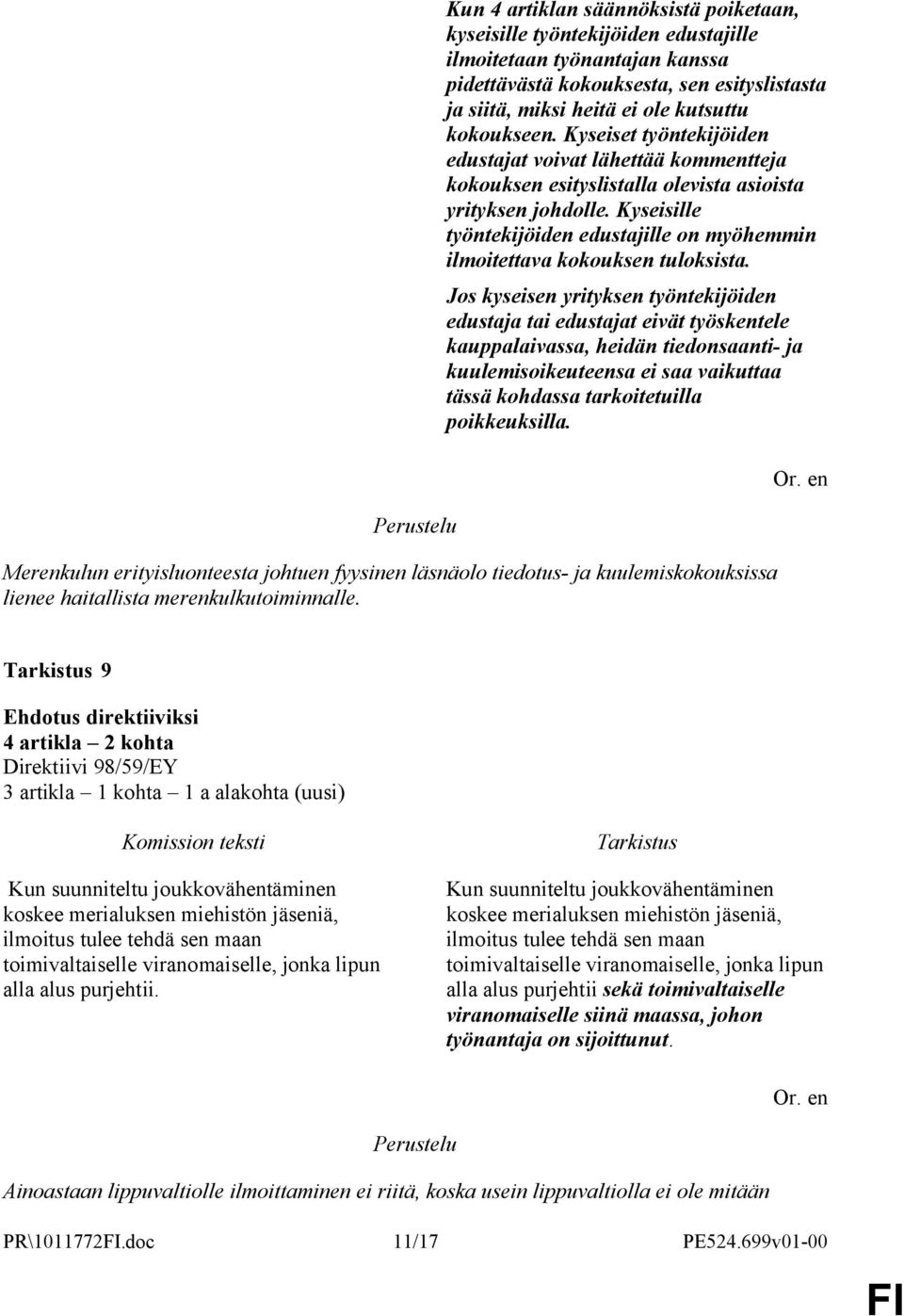 Kyseisille työntekijöiden edustajille on myöhemmin ilmoitettava kokouksen tuloksista.