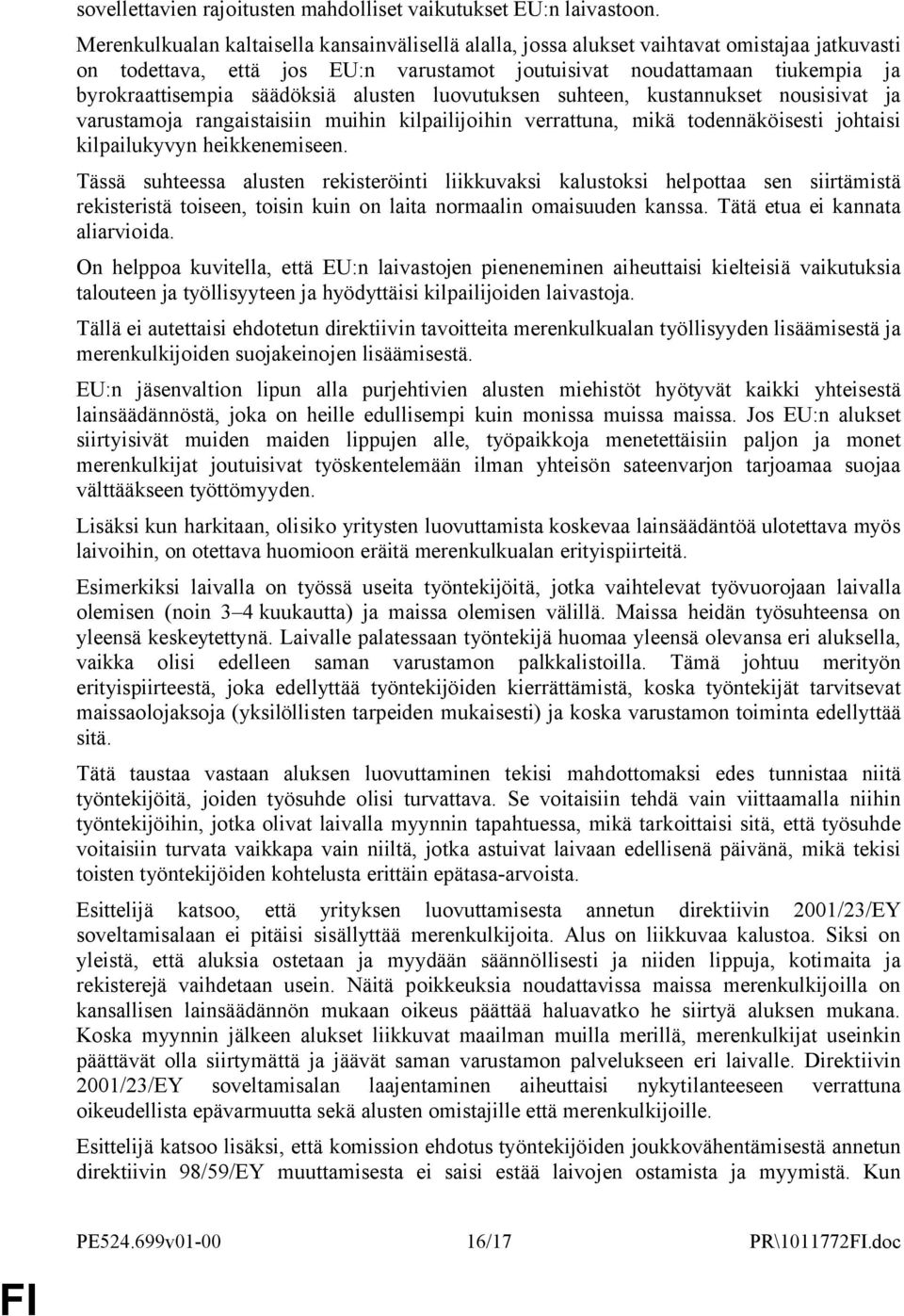 säädöksiä alusten luovutuksen suhteen, kustannukset nousisivat ja varustamoja rangaistaisiin muihin kilpailijoihin verrattuna, mikä todennäköisesti johtaisi kilpailukyvyn heikkenemiseen.