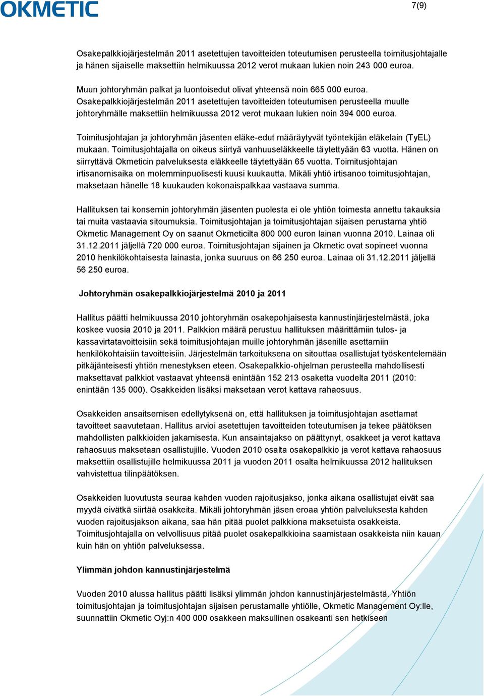 Osakepalkkiojärjestelmän 2011 asetettujen tavoitteiden toteutumisen perusteella muulle johtoryhmälle maksettiin helmikuussa 2012 verot mukaan lukien noin 394 000 euroa.