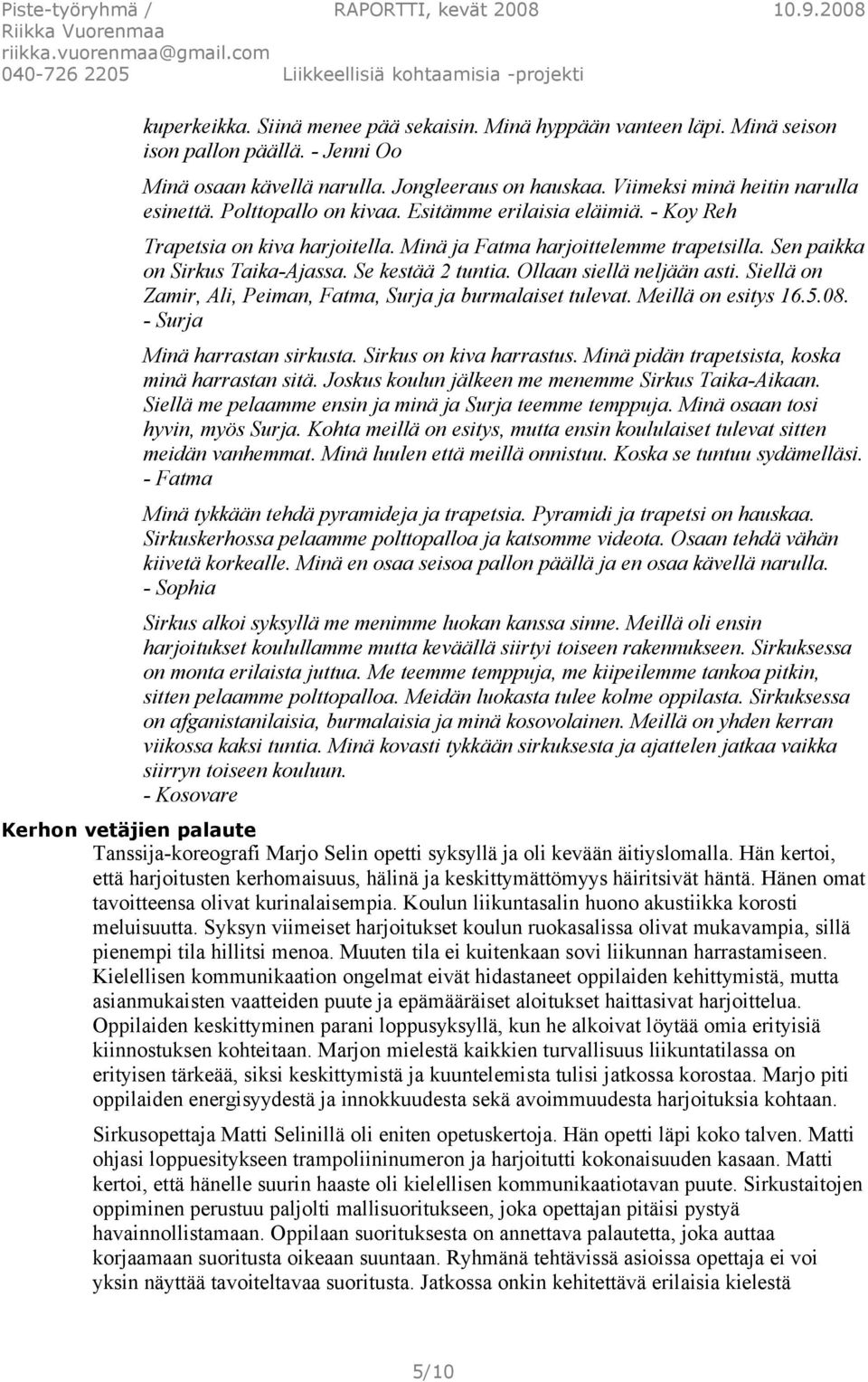 Ollaan siellä neljään asti. Siellä on Zamir, Ali, Peiman, Fatma, Surja ja burmalaiset tulevat. Meillä on esitys 16.5.08. - Surja Minä harrastan sirkusta. Sirkus on kiva harrastus.