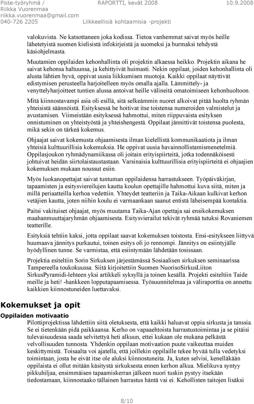 Nekin oppilaat, joiden kehonhallinta oli alusta lähtien hyvä, oppivat uusia liikkumisen muotoja. Kaikki oppilaat näyttivät edistymisen perusteella harjoitelleen myös omalla ajalla.