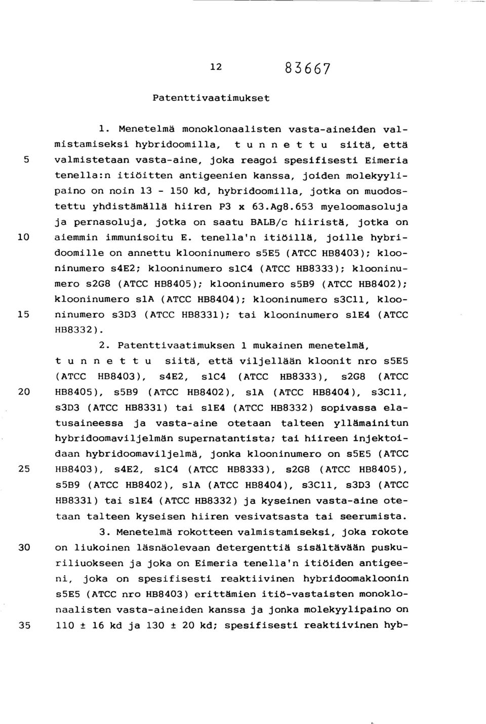 joiden molekyylipaino on noin 13-150 kd, hybridoomilla, jotka on muodostettu yhdistämällä hiiren P3 x 63.Ag8.