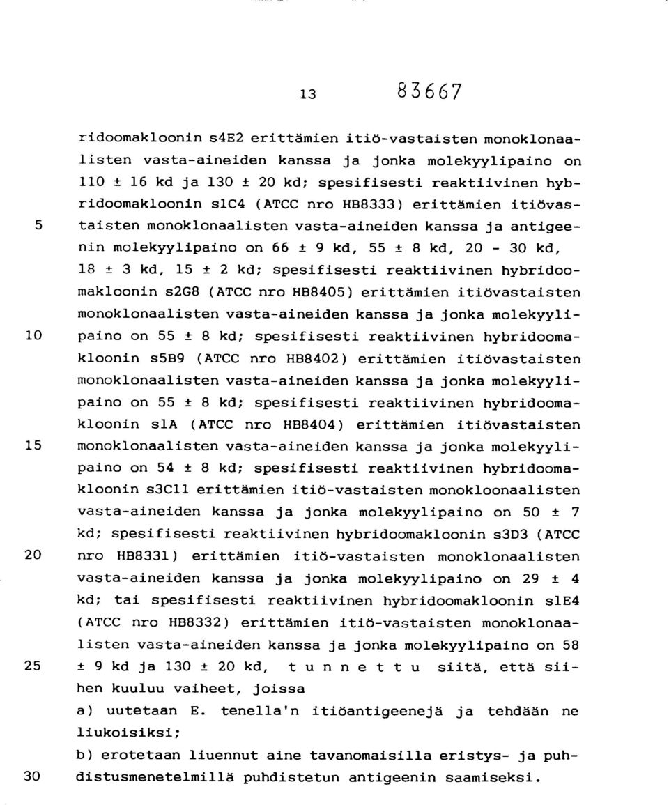 hybridoomakloonin s2g8 (ATCC nro HB8405) erittämien itiövastaisten monoklonaalisten vasta-aineiden kanssa ja jonka molekyyli- 10 paino on 55 ± 8 kd; spesifisesti reaktiivinen hybridoomakloonin s5b9