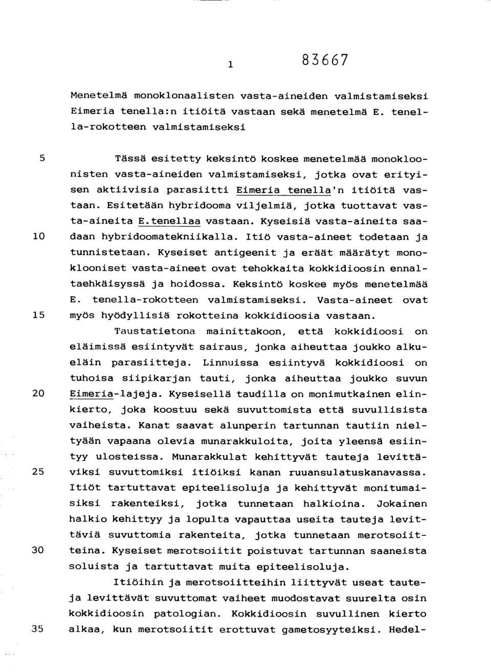 vastaan. Esitetään hybridooma viljelmiä, jotka tuottavat vasta-aineita E.tenellaa vastaan. Kyseisiä vasta-aineita saa- 10 daan hybridoomatekniikalla. Itiö vasta-aineet todetaan ja tunnistetaan.