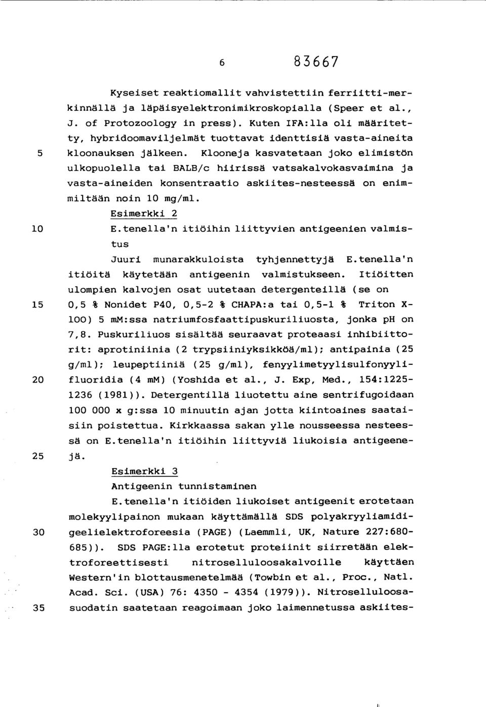 Klooneja kasvatetaan joko elimistön ulkopuolella tai BALB/c hiirissä vatsakalvokasvaimina ja vasta-aineiden konsentraatio askiites-nesteessä on enimmiltään noin 10 mg/ml. Esimerkki 2 10 E.