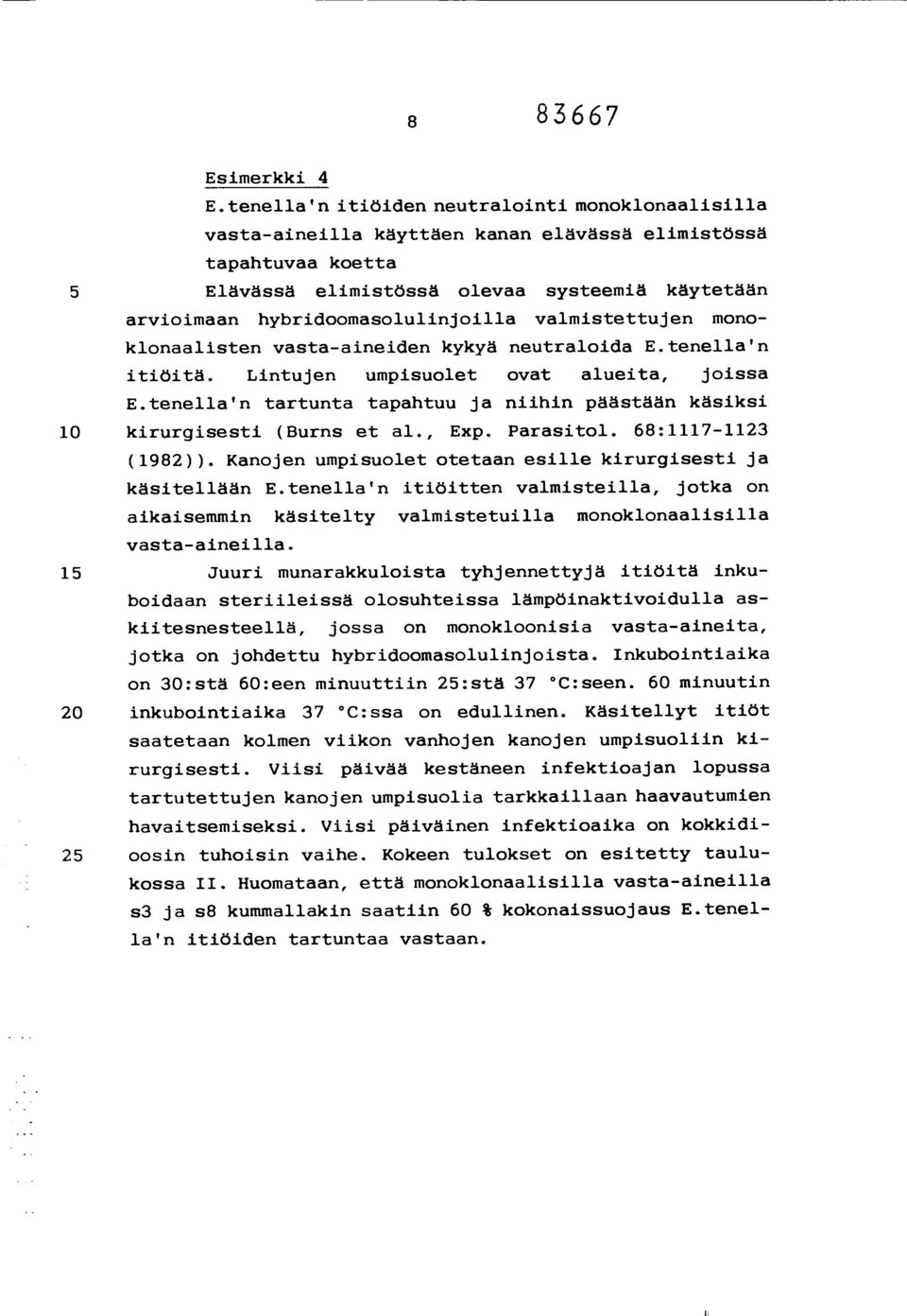 hybridoomasolulinjoilla valmistettujen monoklonaalisten vasta-aineiden kykyä neutraloida E.tenella'n itiöitä. Lintujen umpisuolet ovat alueita, joissa E.