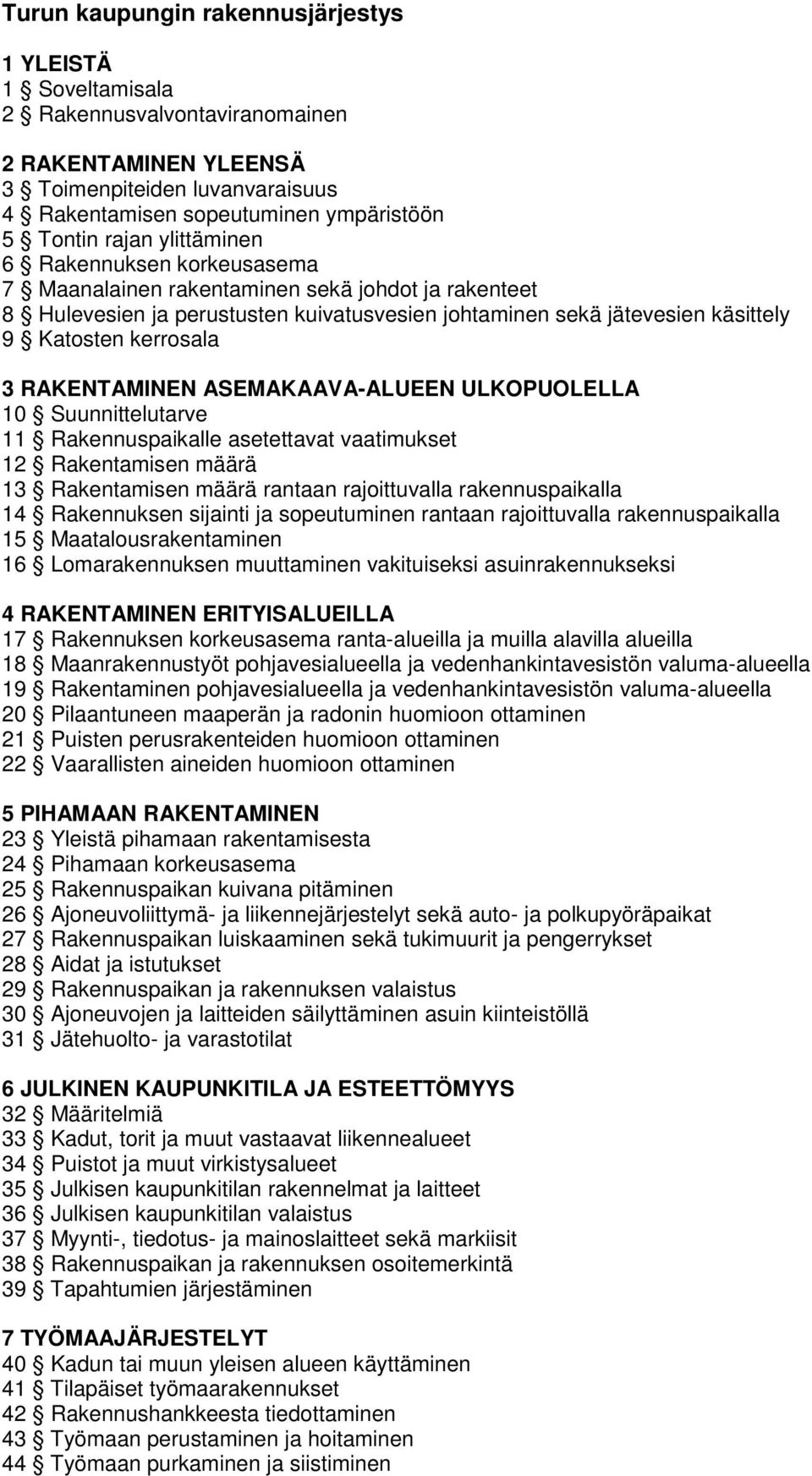 RAKENTAMINEN ASEMAKAAVA-ALUEEN ULKOPUOLELLA 10 Suunnittelutarve 11 Rakennuspaikalle asetettavat vaatimukset 12 Rakentamisen määrä 13 Rakentamisen määrä rantaan rajoittuvalla rakennuspaikalla 14