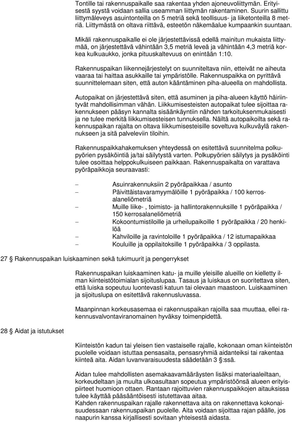 Mikäli rakennuspaikalle ei ole järjestettävissä edellä mainitun mukaista liittymää, on järjestettävä vähintään 3,5 metriä leveä ja vähintään 4,3 metriä korkea kulkuaukko, jonka pituuskaltevuus on