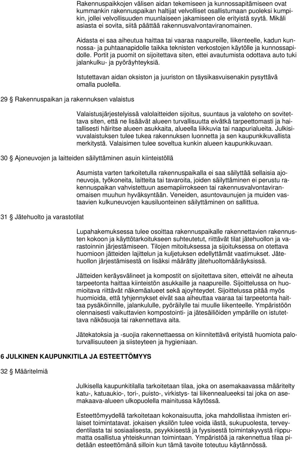 Aidasta ei saa aiheutua haittaa tai vaaraa naapureille, liikenteelle, kadun kunnossa- ja puhtaanapidolle taikka teknisten verkostojen käytölle ja kunnossapidolle.