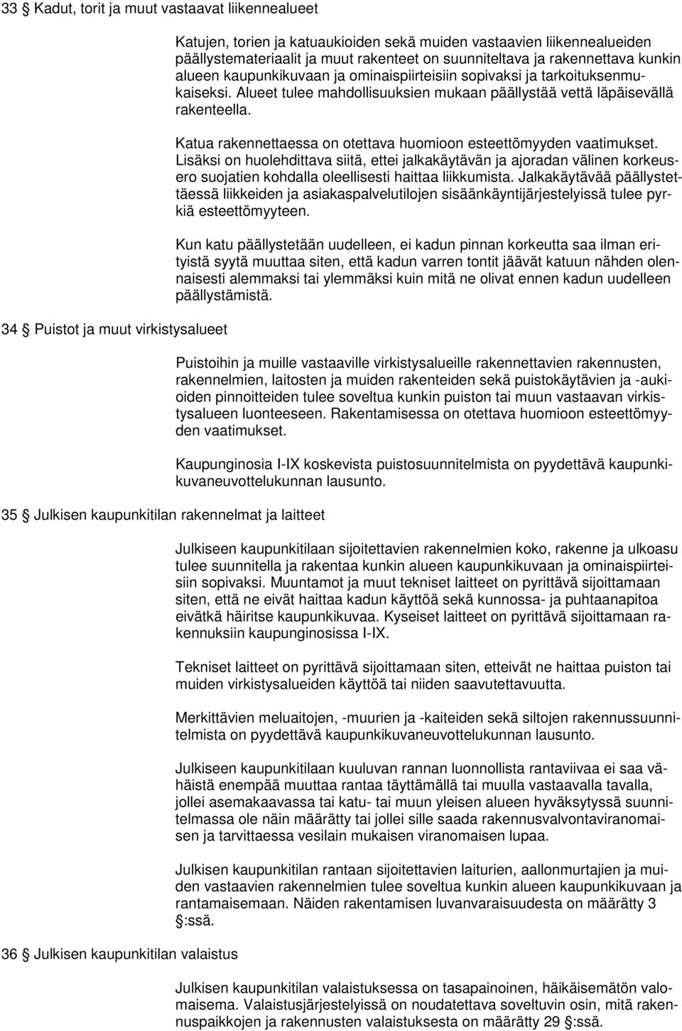 tarkoituksenmukaiseksi. Alueet tulee mahdollisuuksien mukaan päällystää vettä läpäisevällä rakenteella. Katua rakennettaessa on otettava huomioon esteettömyyden vaatimukset.