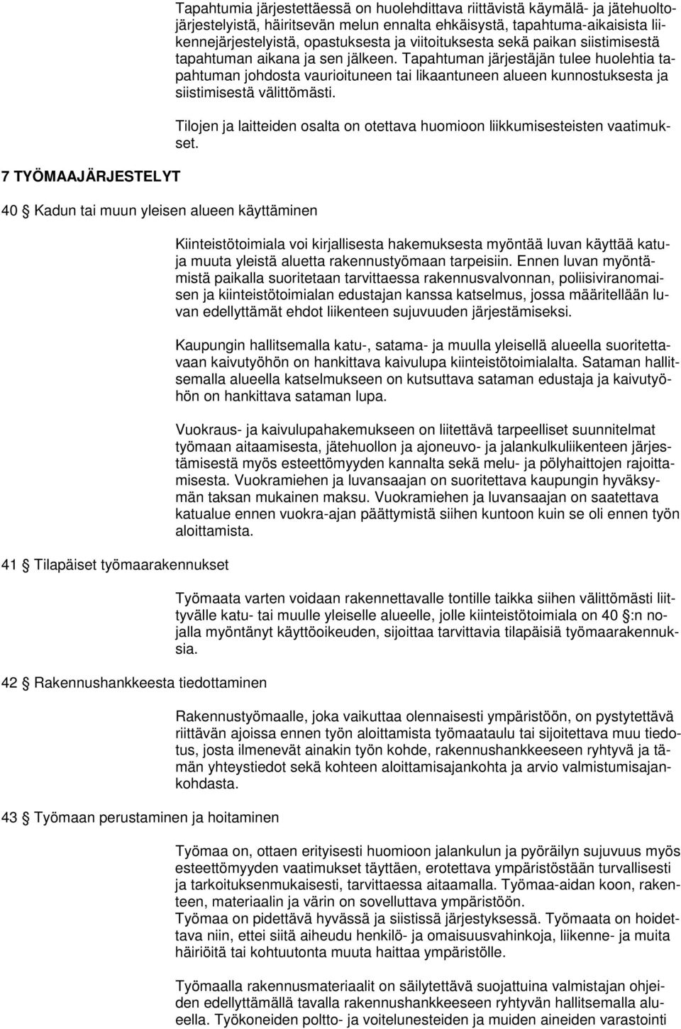 siistimisestä tapahtuman aikana ja sen jälkeen. Tapahtuman järjestäjän tulee huolehtia tapahtuman johdosta vaurioituneen tai likaantuneen alueen kunnostuksesta ja siistimisestä välittömästi.