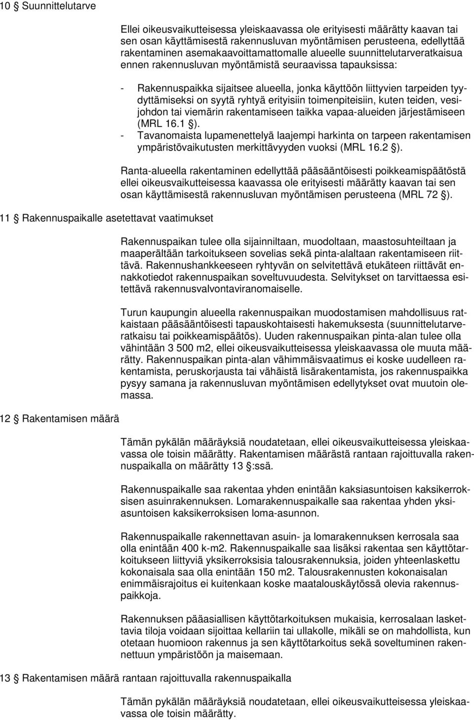 alueella, jonka käyttöön liittyvien tarpeiden tyydyttämiseksi on syytä ryhtyä erityisiin toimenpiteisiin, kuten teiden, vesijohdon tai viemärin rakentamiseen taikka vapaa-alueiden järjestämiseen (MRL