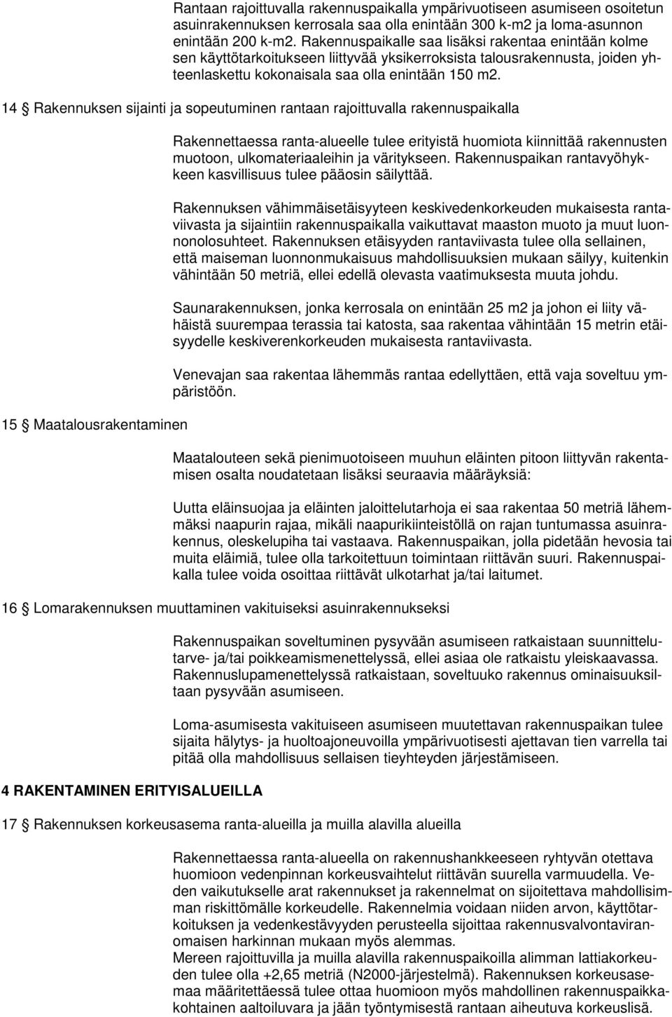 14 Rakennuksen sijainti ja sopeutuminen rantaan rajoittuvalla rakennuspaikalla 15 Maatalousrakentaminen Rakennettaessa ranta-alueelle tulee erityistä huomiota kiinnittää rakennusten muotoon,