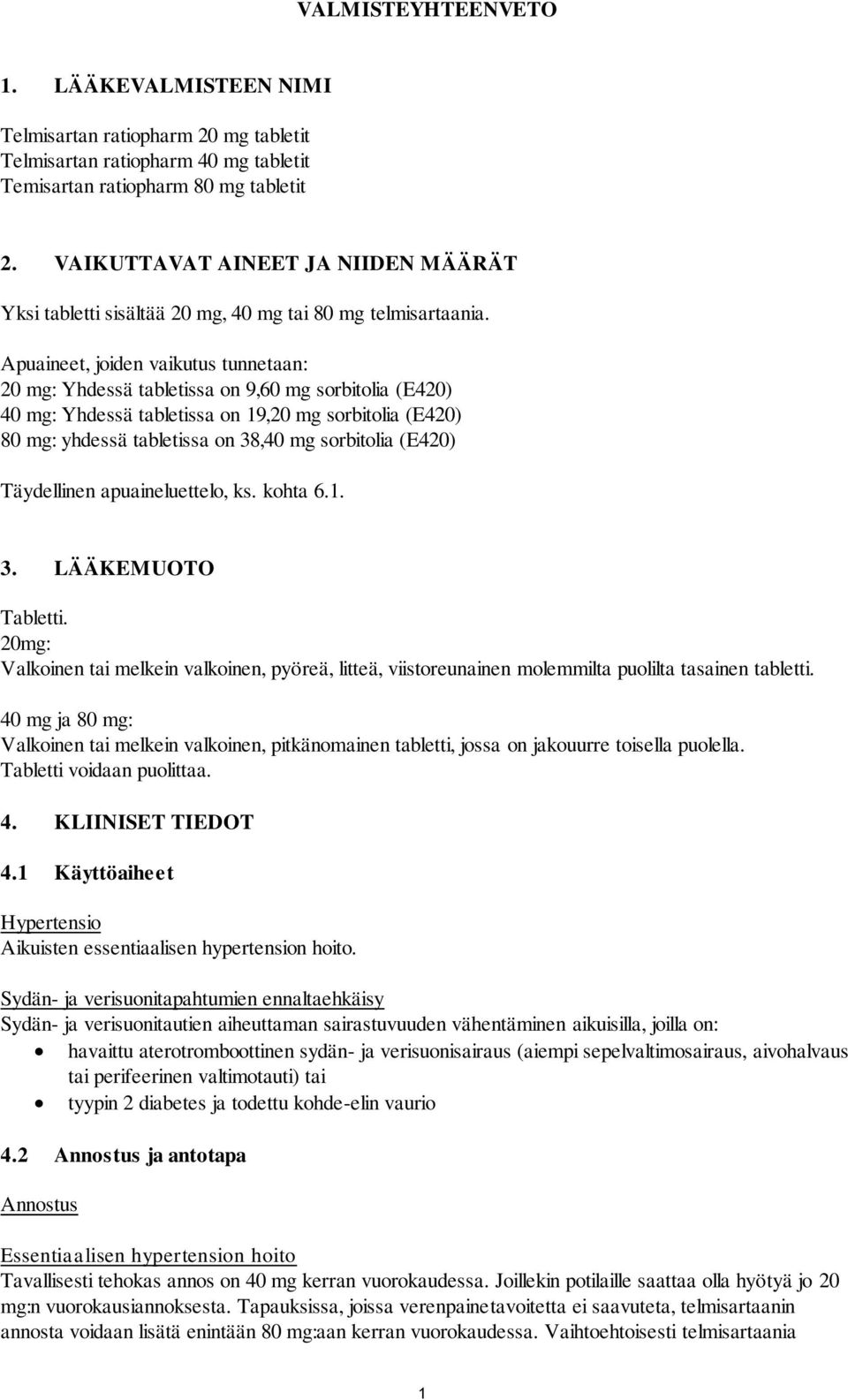 Apuaineet, joiden vaikutus tunnetaan: 20 mg: Yhdessä tabletissa on 9,60 mg sorbitolia (E420) 40 mg: Yhdessä tabletissa on 19,20 mg sorbitolia (E420) 80 mg: yhdessä tabletissa on 38,40 mg sorbitolia