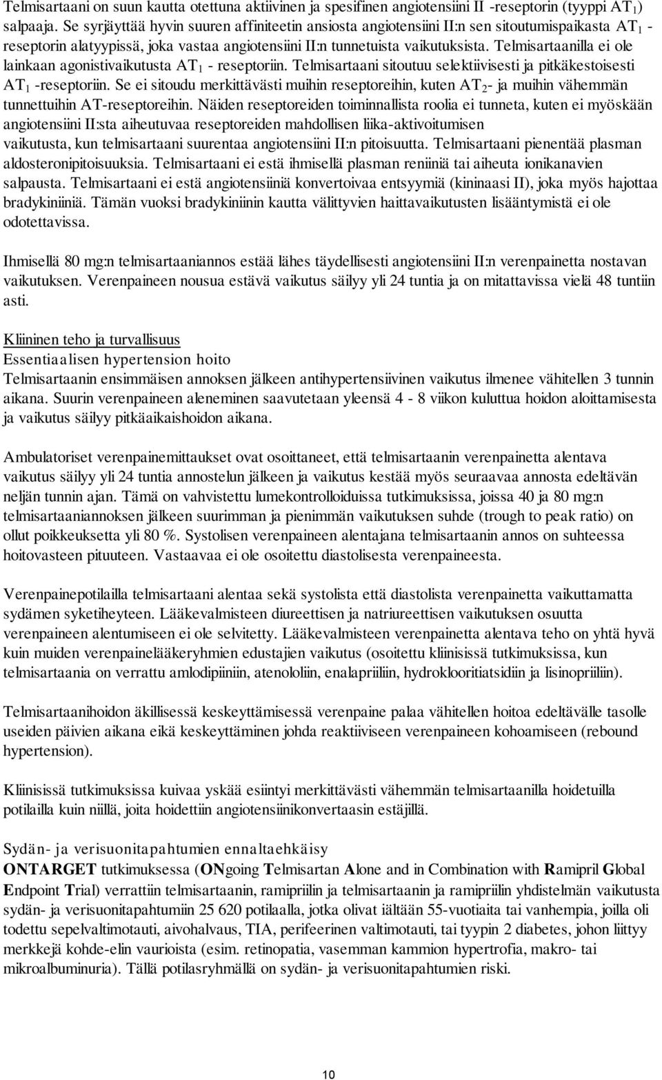 Telmisartaanilla ei ole lainkaan agonistivaikutusta AT 1 - reseptoriin. Telmisartaani sitoutuu selektiivisesti ja pitkäkestoisesti AT 1 -reseptoriin.