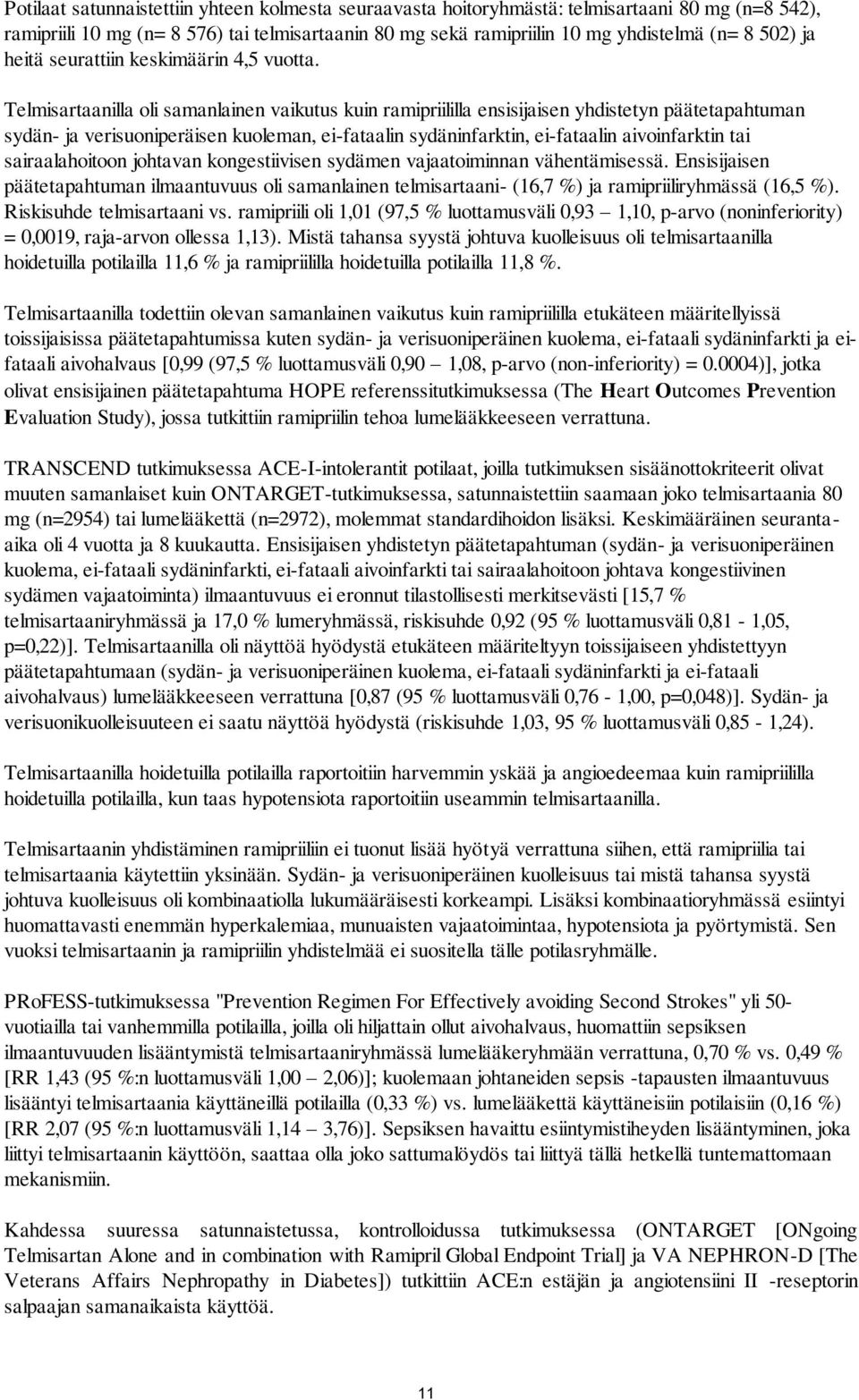 Telmisartaanilla oli samanlainen vaikutus kuin ramipriililla ensisijaisen yhdistetyn päätetapahtuman sydän- ja verisuoniperäisen kuoleman, ei-fataalin sydäninfarktin, ei-fataalin aivoinfarktin tai