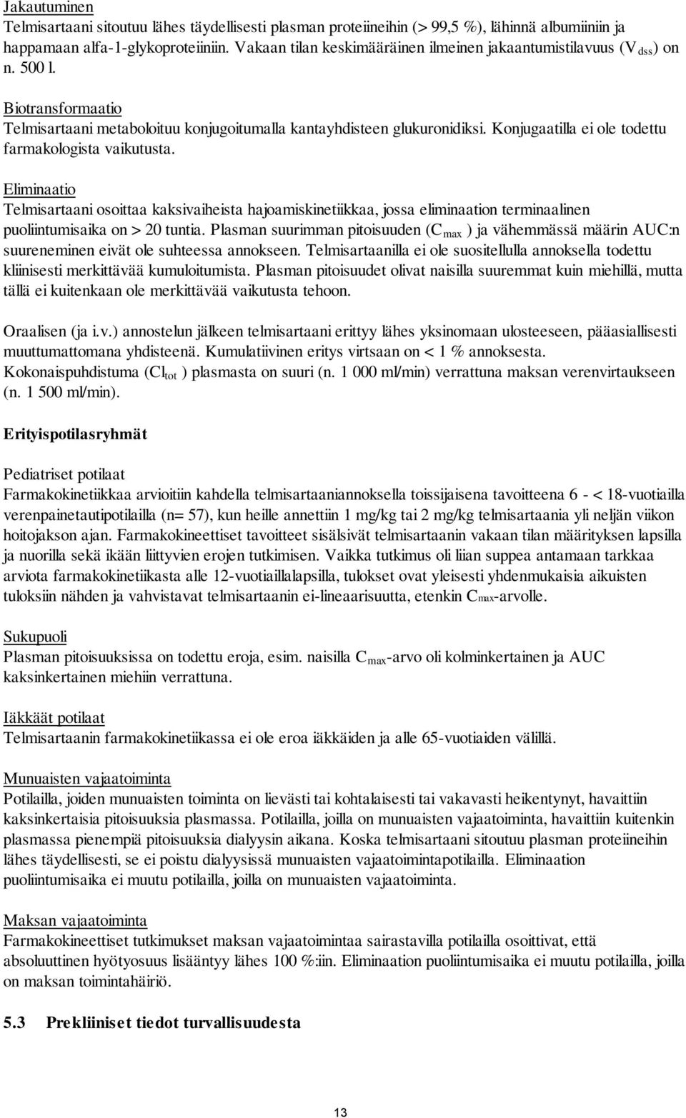 Konjugaatilla ei ole todettu farmakologista vaikutusta. Eliminaatio Telmisartaani osoittaa kaksivaiheista hajoamiskinetiikkaa, jossa eliminaation terminaalinen puoliintumisaika on > 20 tuntia.