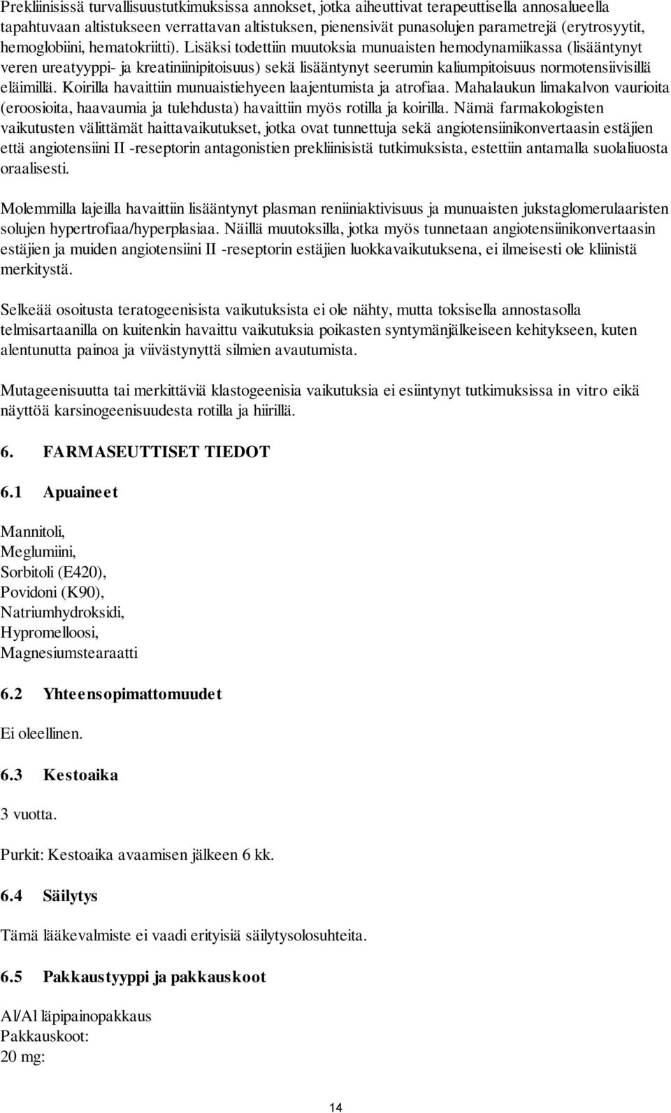 Lisäksi todettiin muutoksia munuaisten hemodynamiikassa (lisääntynyt veren ureatyyppi- ja kreatiniinipitoisuus) sekä lisääntynyt seerumin kaliumpitoisuus normotensiivisillä eläimillä.