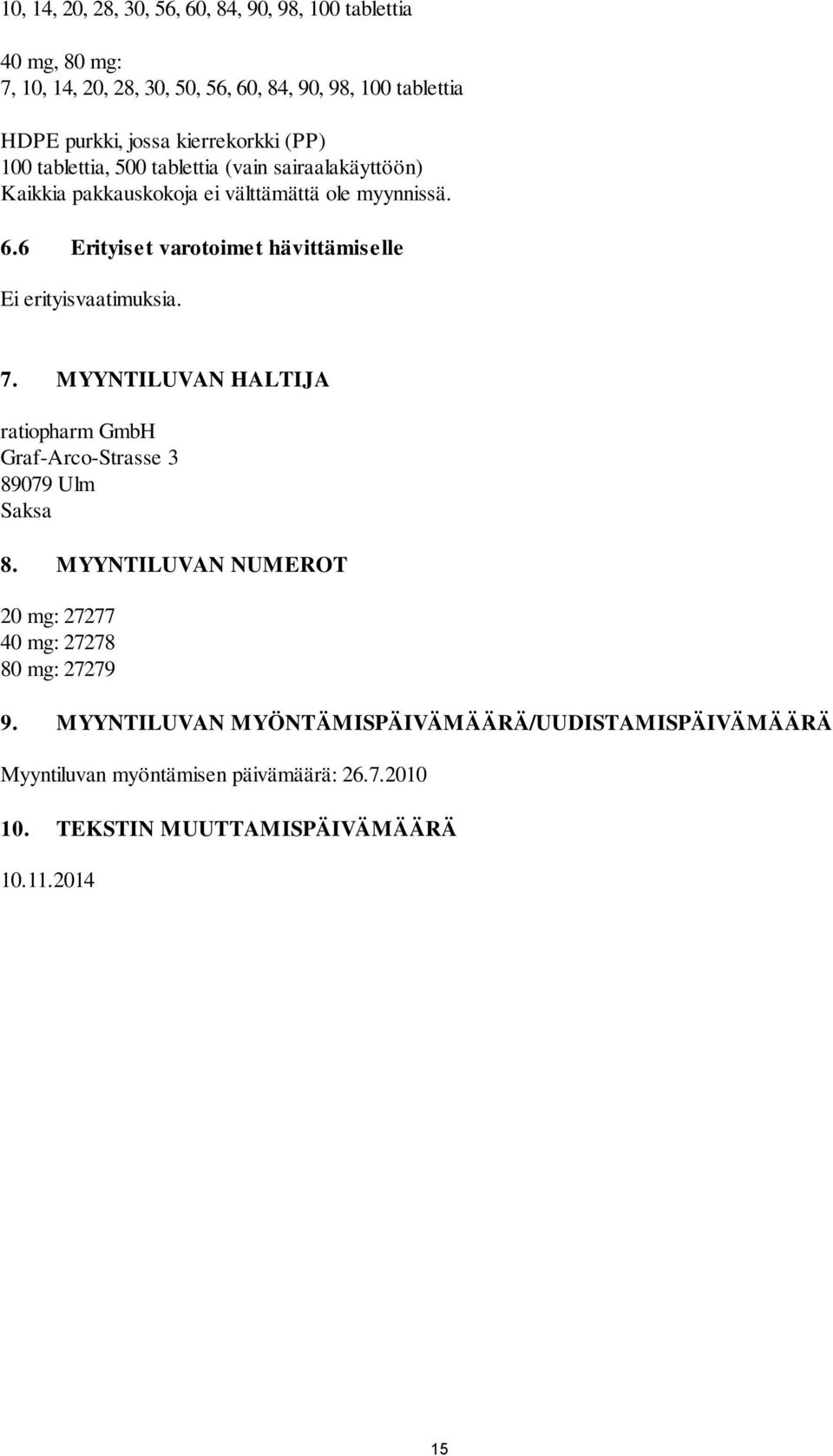 6 Erityiset varotoimet hävittämiselle Ei erityisvaatimuksia. 7. MYYNTILUVAN HALTIJA ratiopharm GmbH Graf-Arco-Strasse 3 89079 Ulm Saksa 8.