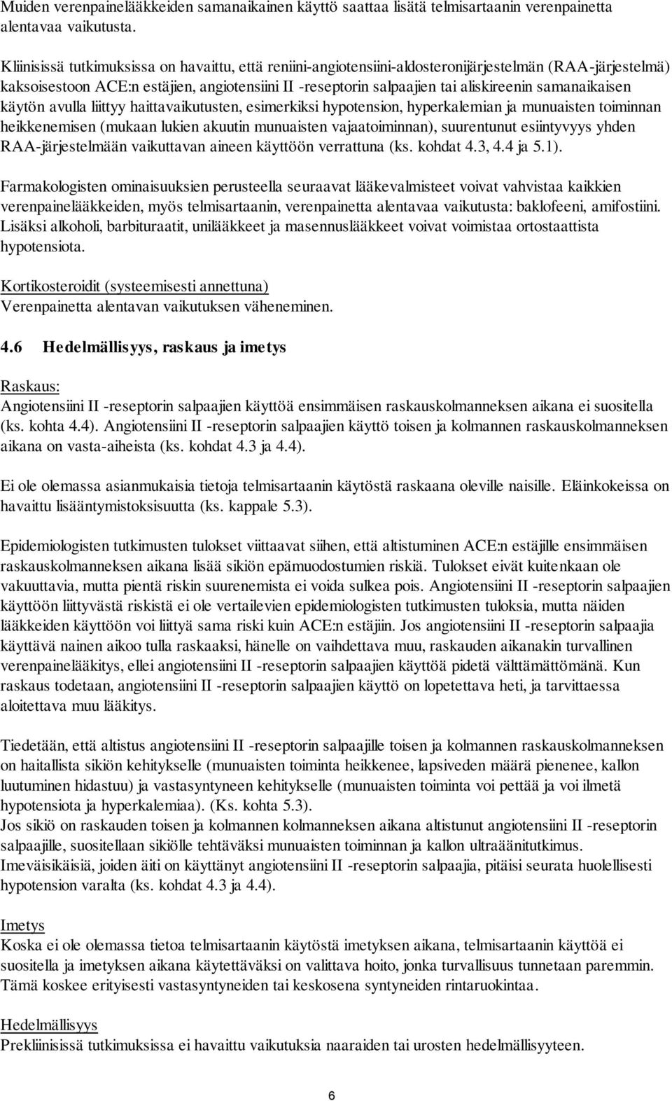 samanaikaisen käytön avulla liittyy haittavaikutusten, esimerkiksi hypotension, hyperkalemian ja munuaisten toiminnan heikkenemisen (mukaan lukien akuutin munuaisten vajaatoiminnan), suurentunut