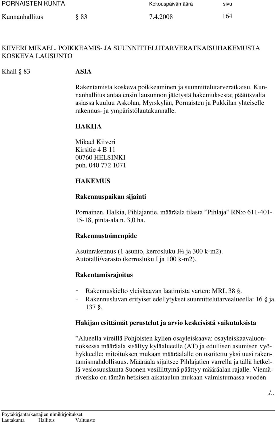 HAKIJA Mikael Kiiveri Kirsitie 4 B 11 00760 HELSINKI puh. 040 772 1071 HAKEMUS Rakennuspaikan sijainti Pornainen, Halkia, Pihlajantie, määräala tilasta Pihlaja RN:o 611-401- 15-18, pinta-ala n.