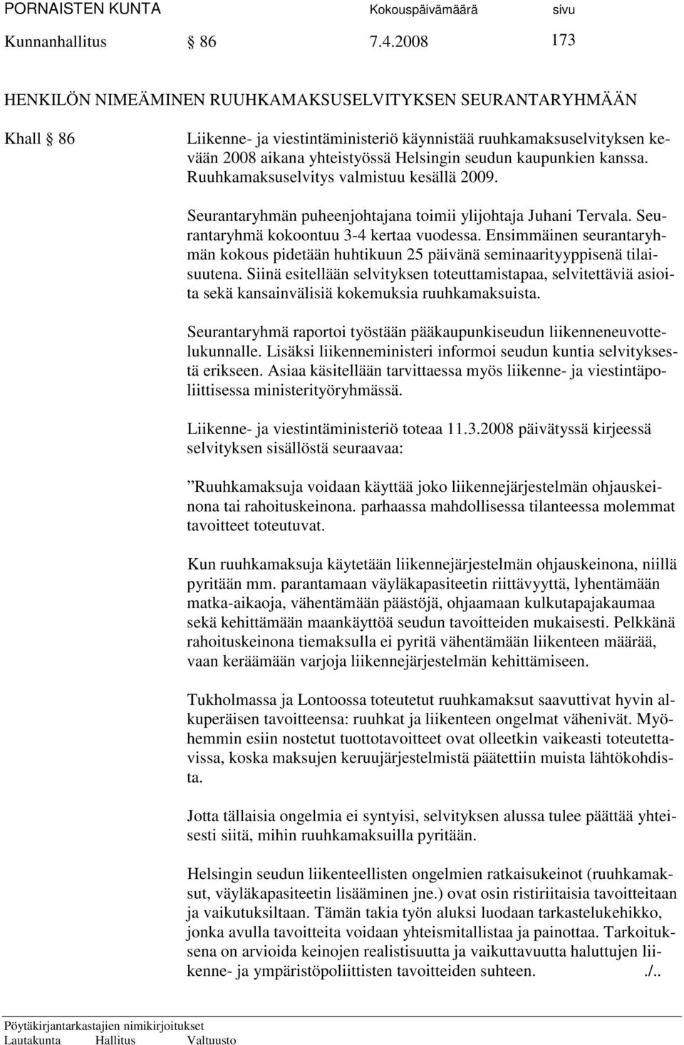 kaupunkien kanssa. Ruuhkamaksuselvitys valmistuu kesällä 2009. Seurantaryhmän puheenjohtajana toimii ylijohtaja Juhani Tervala. Seurantaryhmä kokoontuu 3-4 kertaa vuodessa.