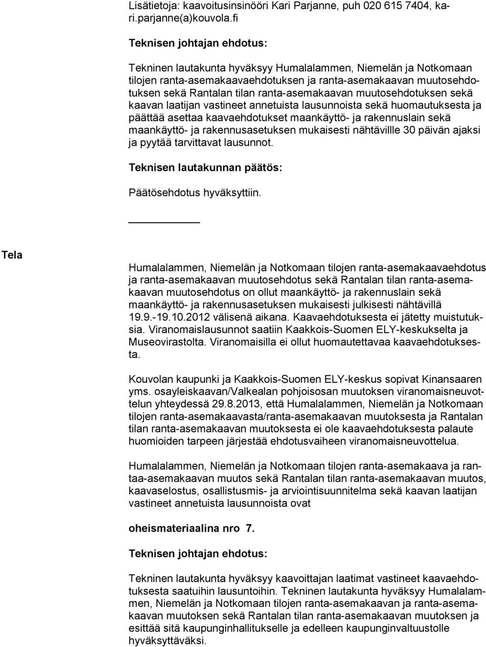 dotuksen sekä kaavan laatijan vastineet annetuis ta lausunnoista sekä huo mau tuk ses ta ja päättää asettaa kaavaehdo tukset maankäyttö- ja ra ken nus lain sekä maankäyttö- ja rakennusase tuksen