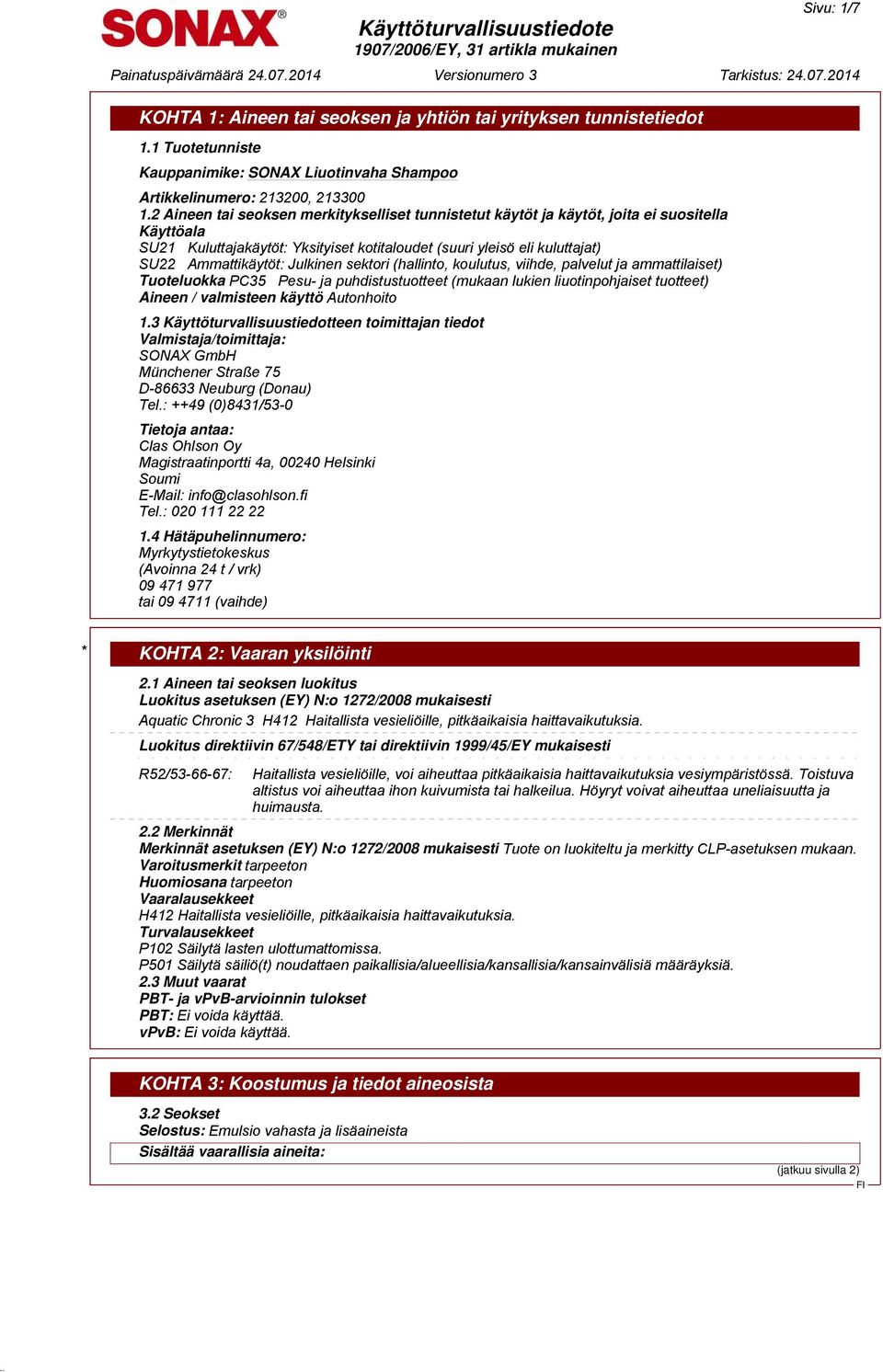 Julkinen sektori (hallinto, koulutus, viihde, palvelut ja ammattilaiset) Tuoteluokka PC35 Pesu- ja puhdistustuotteet (mukaan lukien liuotinpohjaiset tuotteet) Aineen / valmisteen käyttö Autonhoito 1.