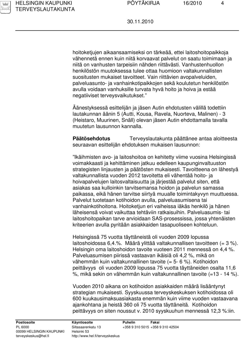 Vain riittävien avopalveluiden, palveluasunto- ja vanhainkotipaikkojen sekä koulutetun henkilöstön avulla voidaan vanhuksille turvata hyvä hoito ja hoiva ja estää negatiiviset terveysvaikutukset.