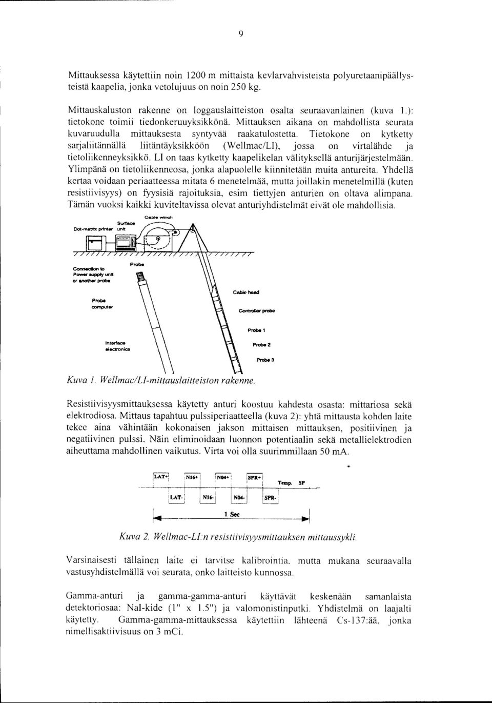 Mittauksen aikana on mahdollista seurata kuvaruudulla mittauksesta syntyvää raakatulostetta.