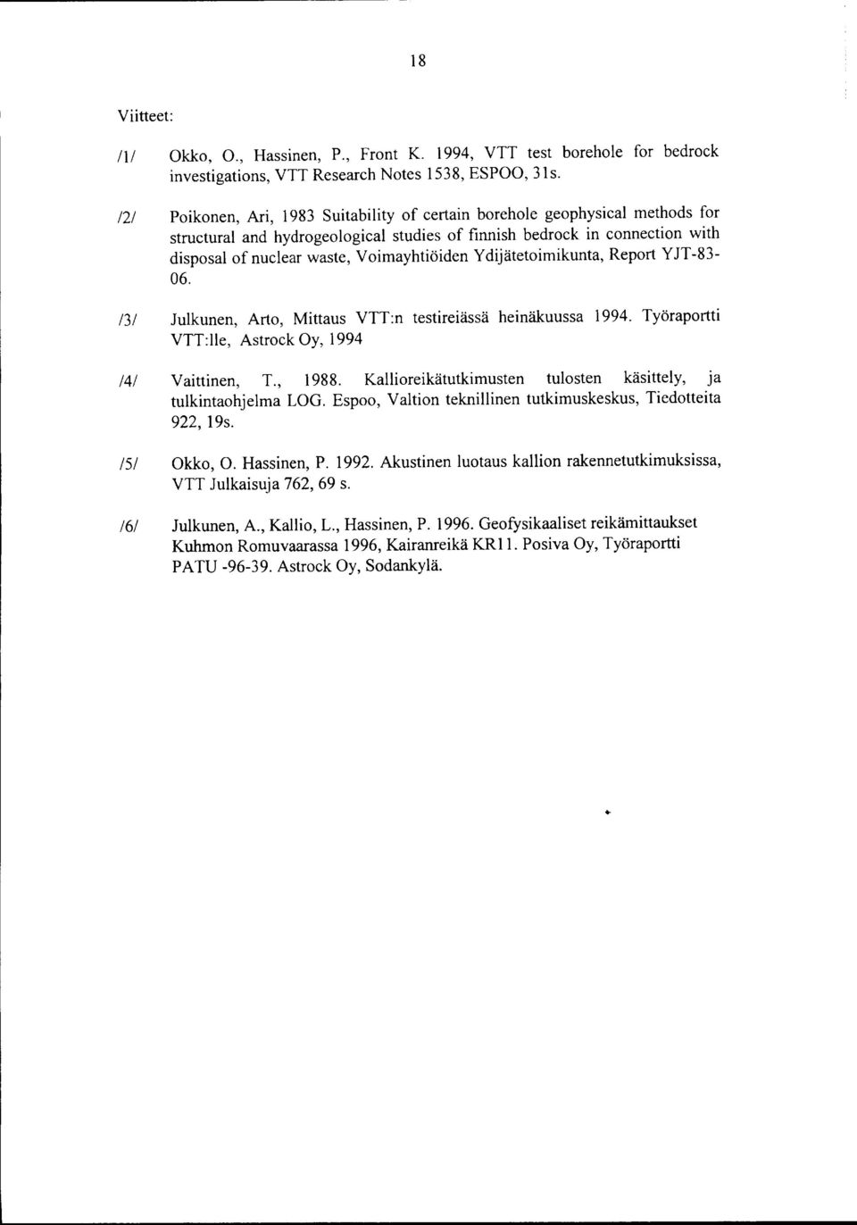 dijätetoimikunta, Report Y JT 83 6. /3/ Julkunen, Arto, Mittaus VTT:n testireiässä heinäkuussa 994. Työraportti VTT:lle, Astrock Oy, 994 /4/ Vaittinen, T., 988.