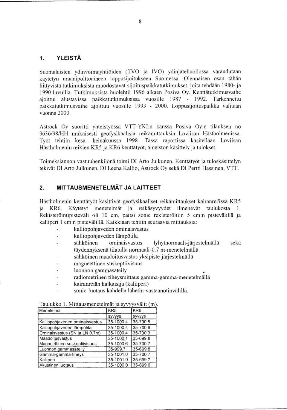 Kenttätutkimusvaihe ajoittui alustavissa paikkatutkimuksissa vuosille 987 992. Tarkennettu paikkatutkimusvaihe ajoittuu vuosille 993 2. Loppusijoituspaikka valitaan vuonna 2.