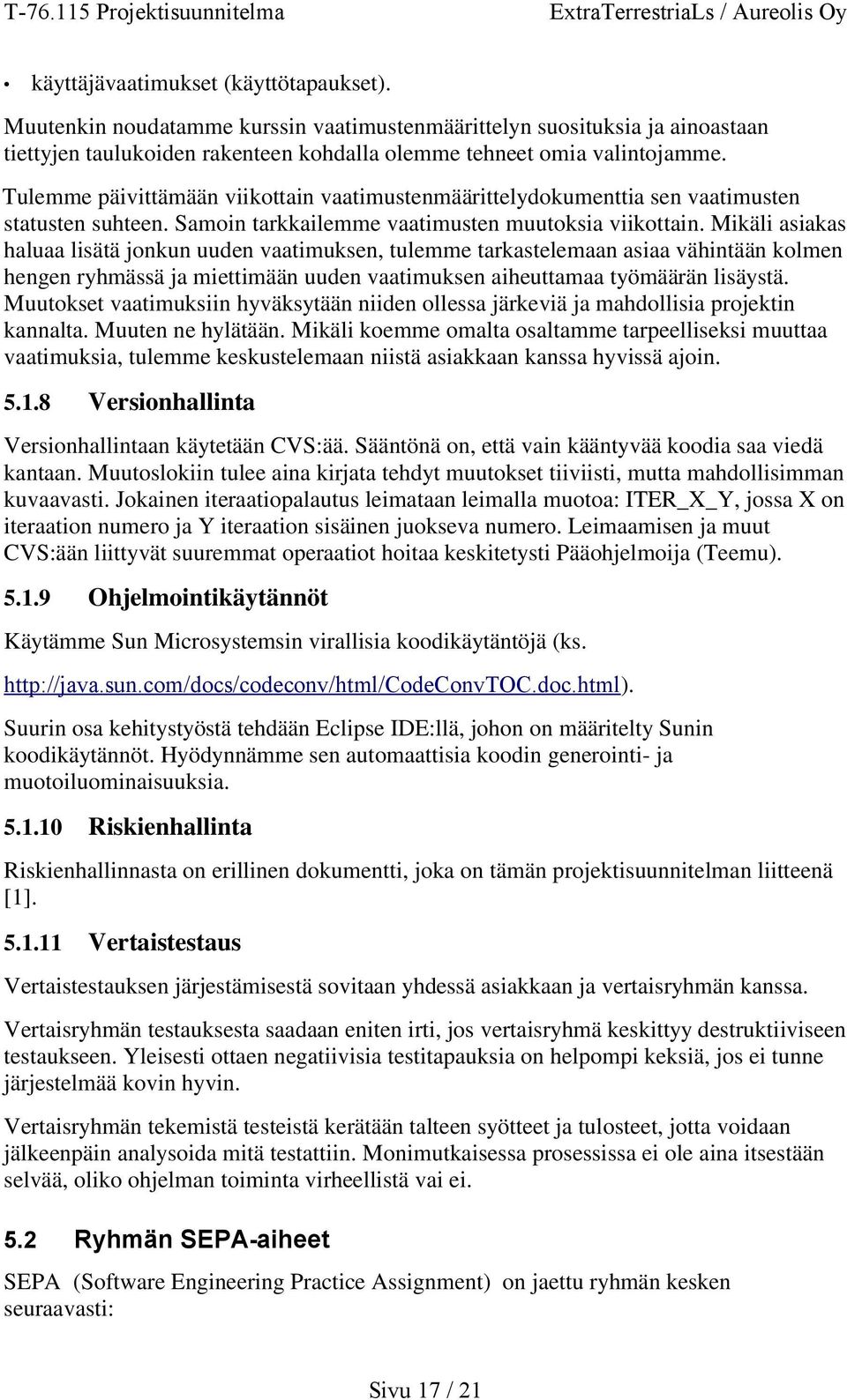 Mikäli asiakas haluaa lisätä jonkun uuden vaatimuksen, tulemme tarkastelemaan asiaa vähintään kolmen hengen ryhmässä ja miettimään uuden vaatimuksen aiheuttamaa työmäärän lisäystä.