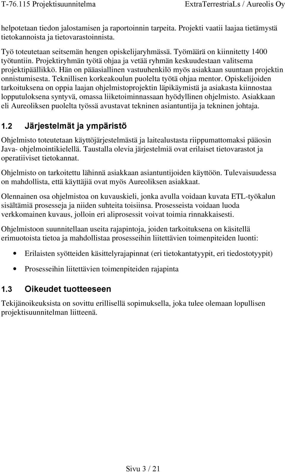 Hän on pääasiallinen vastuuhenkilö myös asiakkaan suuntaan projektin onnistumisesta. Teknillisen korkeakoulun puolelta työtä ohjaa mentor.