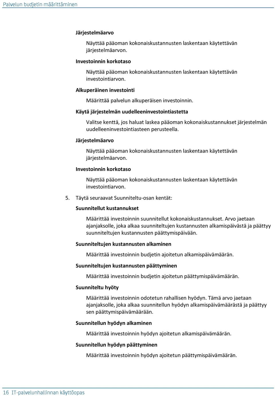 Käytä järjestelmän uudelleeninvestointiastetta Valitse kenttä, jos haluat laskea pääoman kokonaiskustannukset järjestelmän uudelleeninvestointiasteen perusteella.