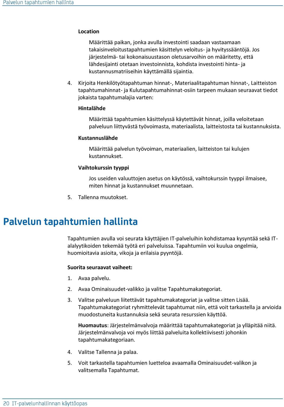 Kirjoita Henkilötyötapahtuman hinnat-, Materiaalitapahtuman hinnat-, Laitteiston tapahtumahinnat- ja Kulutapahtumahinnat-osiin tarpeen mukaan seuraavat tiedot jokaista tapahtumalajia varten: