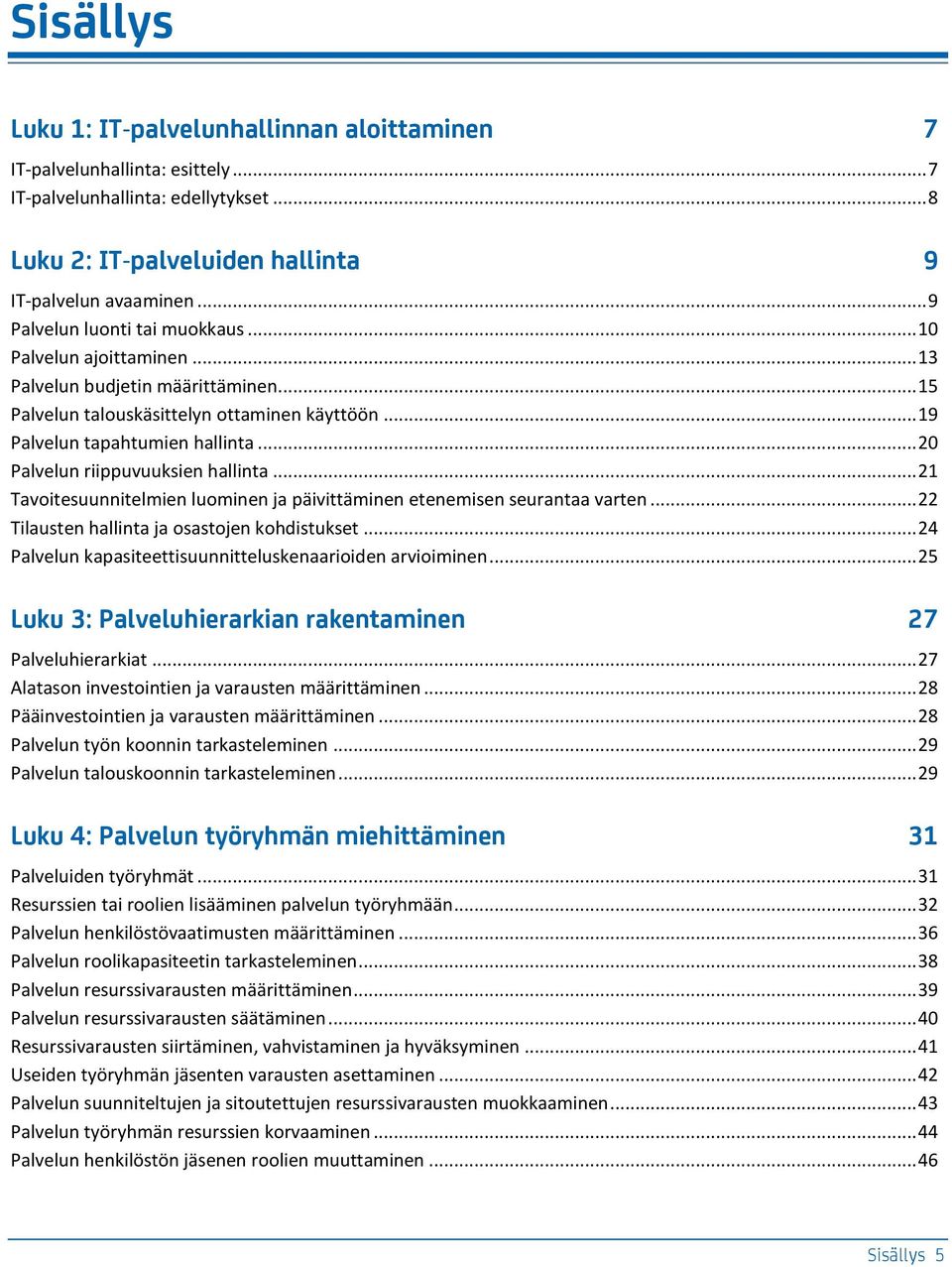 .. 20 Palvelun riippuvuuksien hallinta... 21 Tavoitesuunnitelmien luominen ja päivittäminen etenemisen seurantaa varten... 22 Tilausten hallinta ja osastojen kohdistukset.