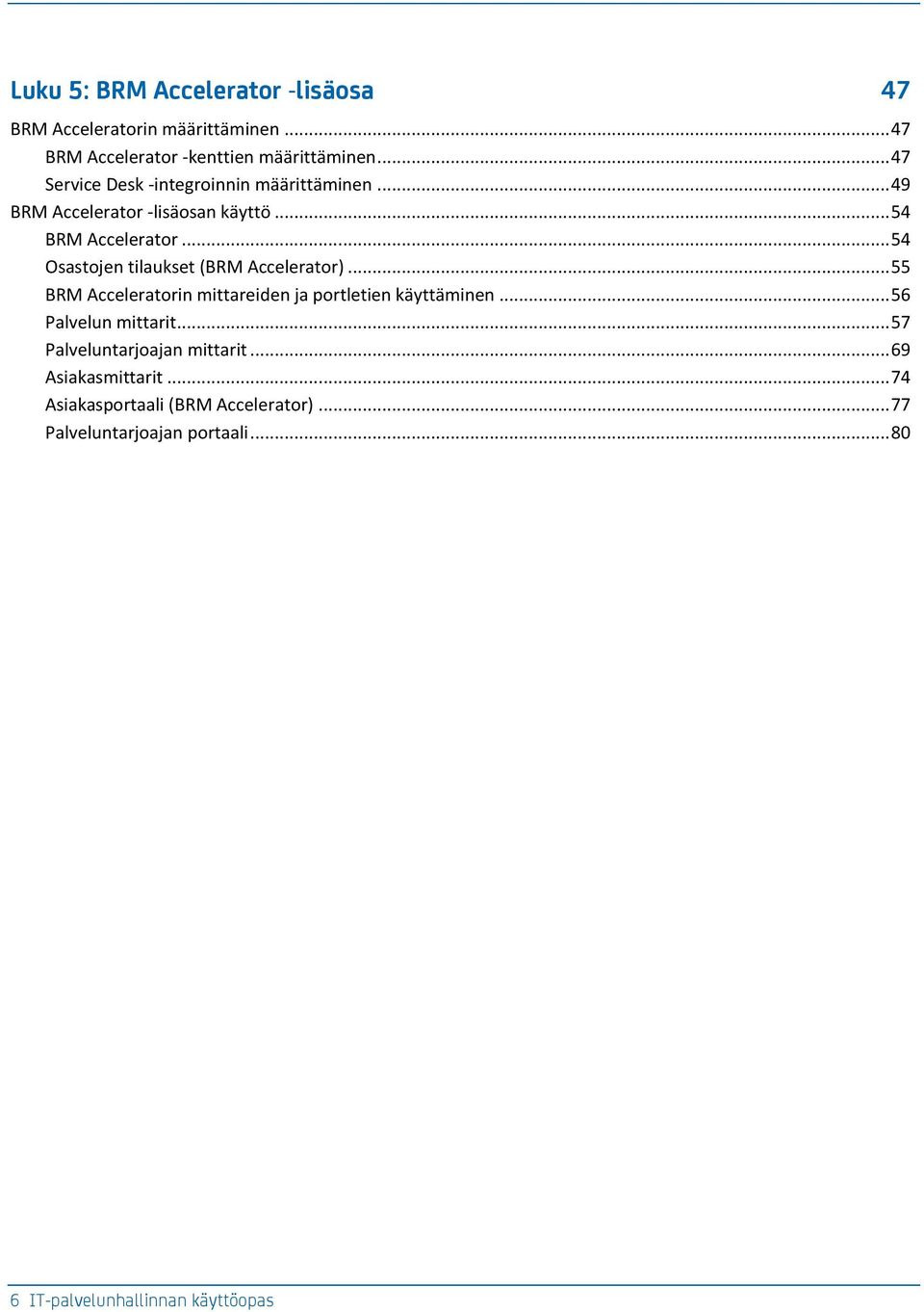 .. 54 Osastojen tilaukset (BRM Accelerator)... 55 BRM Acceleratorin mittareiden ja portletien käyttäminen... 56 Palvelun mittarit.