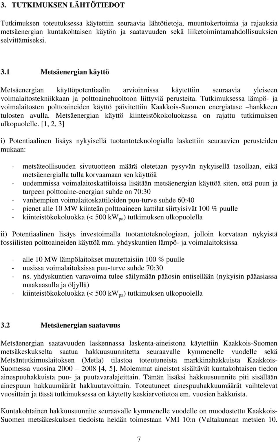 1 Metsäenergian käyttö Metsäenergian käyttöpotentiaalin arvioinnissa käytettiin seuraavia yleiseen voimalaitostekniikkaan ja polttoainehuoltoon liittyviä perusteita.