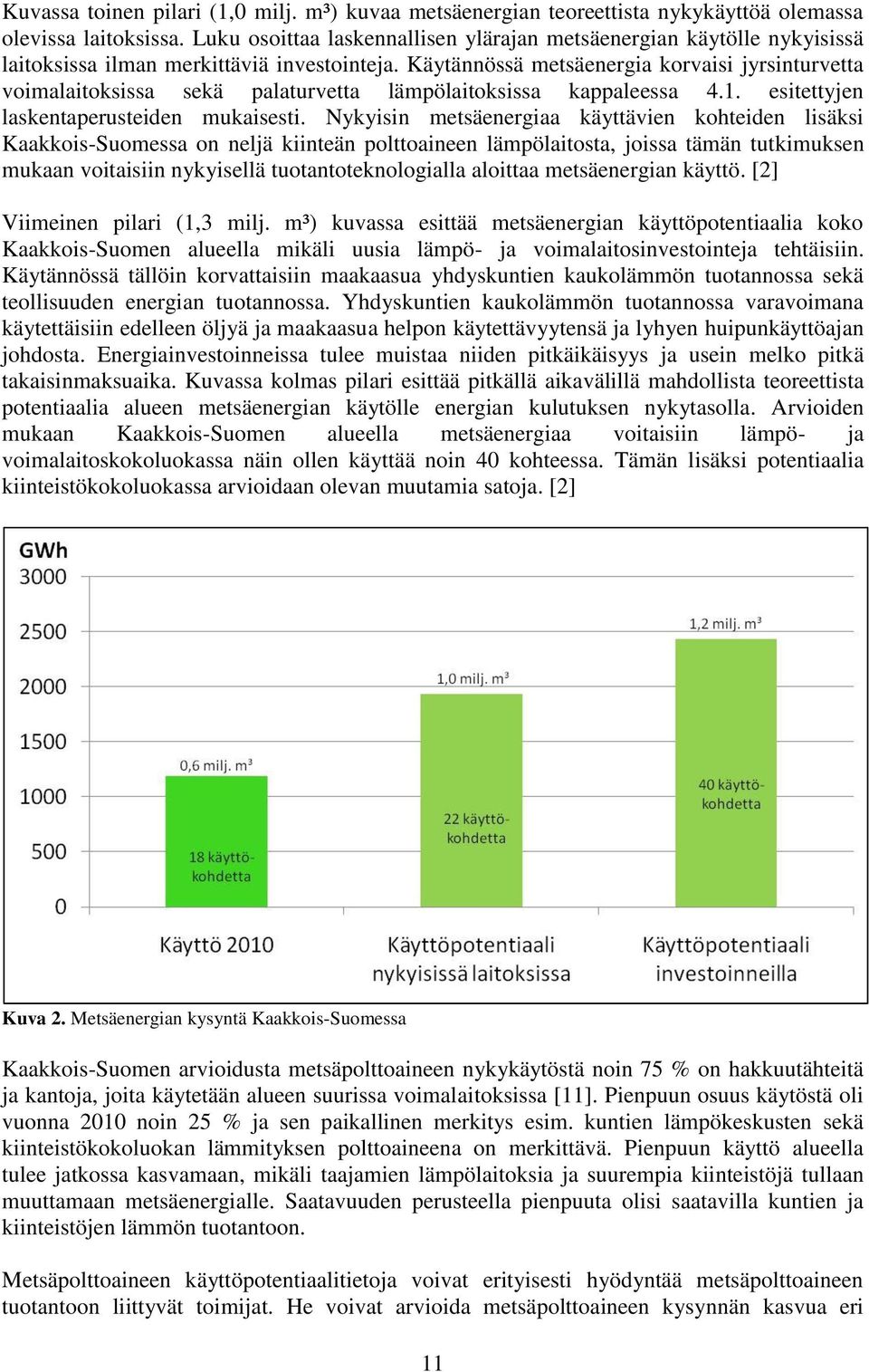 Käytännössä metsäenergia korvaisi jyrsinturvetta voimalaitoksissa sekä palaturvetta lämpölaitoksissa kappaleessa 4.1. esitettyjen laskentaperusteiden mukaisesti.