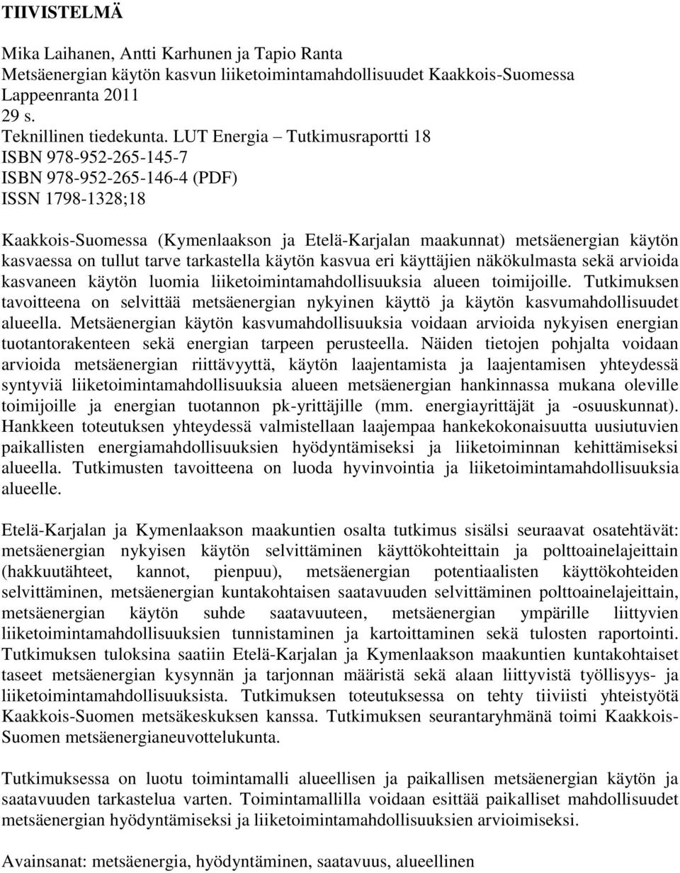 tullut tarve tarkastella käytön kasvua eri käyttäjien näkökulmasta sekä arvioida kasvaneen käytön luomia liiketoimintamahdollisuuksia alueen toimijoille.