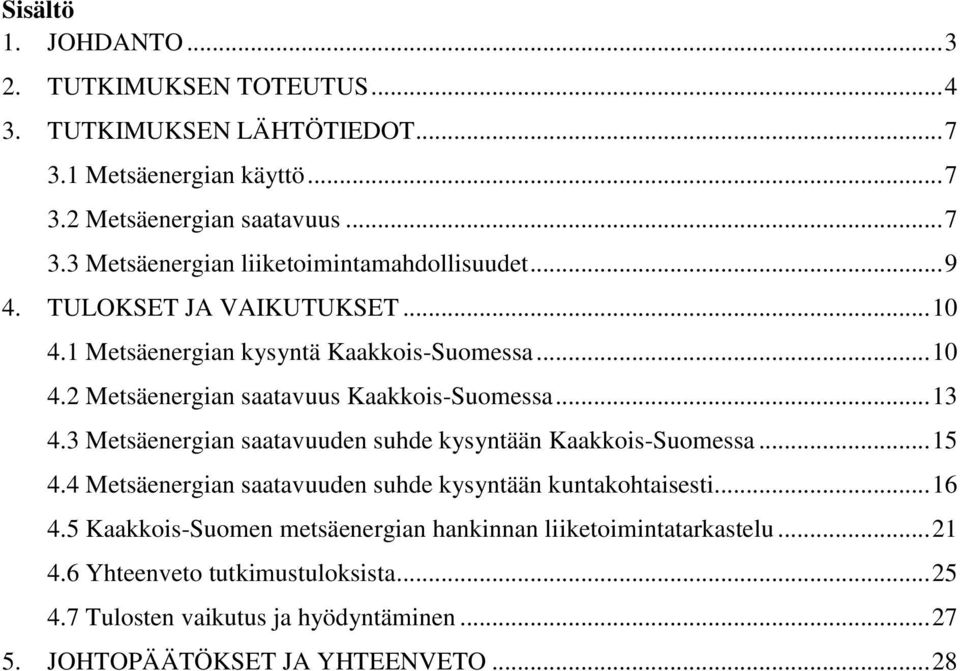 3 Metsäenergian saatavuuden suhde kysyntään Kaakkois-Suomessa... 15 4.4 Metsäenergian saatavuuden suhde kysyntään kuntakohtaisesti... 16 4.