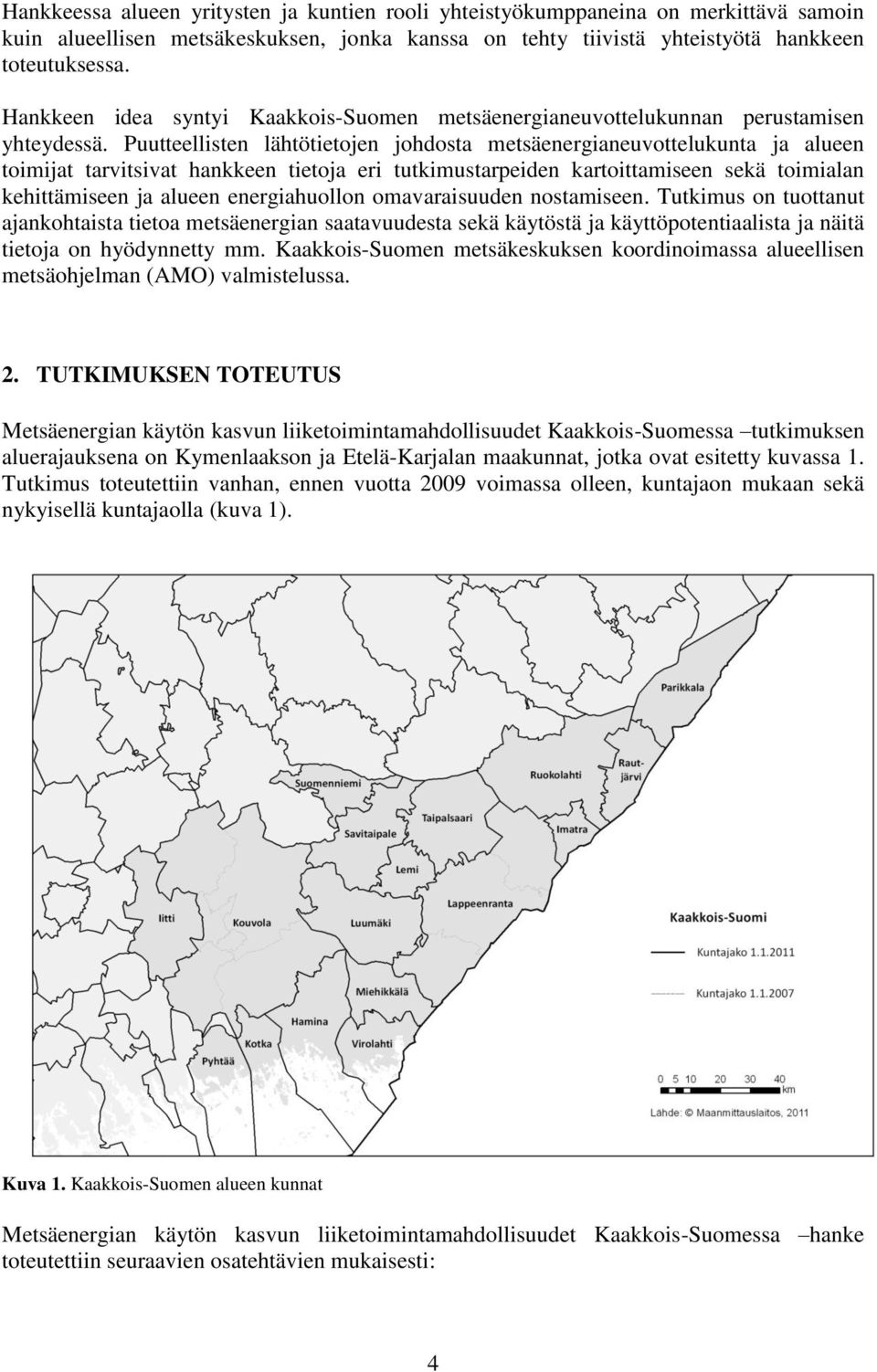 Puutteellisten lähtötietojen johdosta metsäenergianeuvottelukunta ja alueen toimijat tarvitsivat hankkeen tietoja eri tutkimustarpeiden kartoittamiseen sekä toimialan kehittämiseen ja alueen