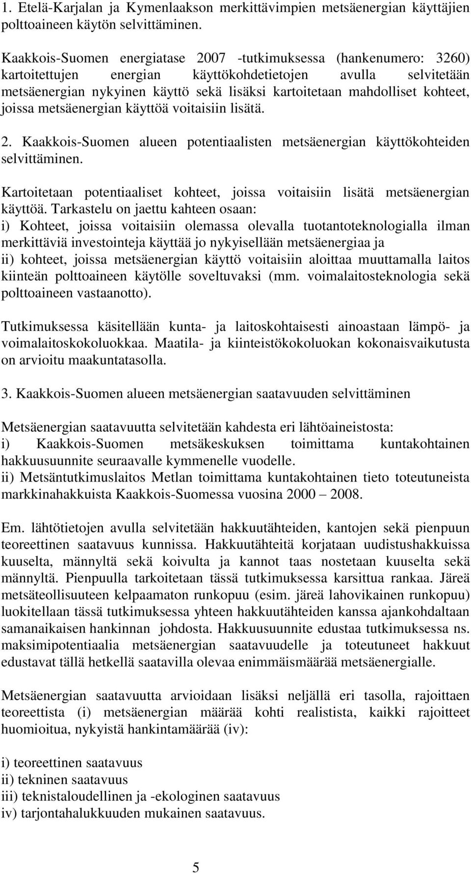 kohteet, joissa metsäenergian käyttöä voitaisiin lisätä. 2. Kaakkois-Suomen alueen potentiaalisten metsäenergian käyttökohteiden selvittäminen.