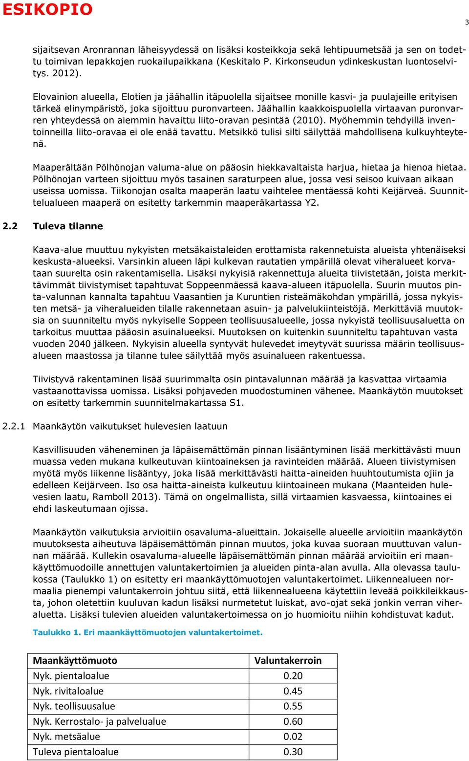 Jäähallin kaakkoispuolella virtaavan puronvarren yhteydessä on aiemmin havaittu liito-oravan pesintää (2010). Myöhemmin tehdyillä inventoinneilla liito-oravaa ei ole enää tavattu.