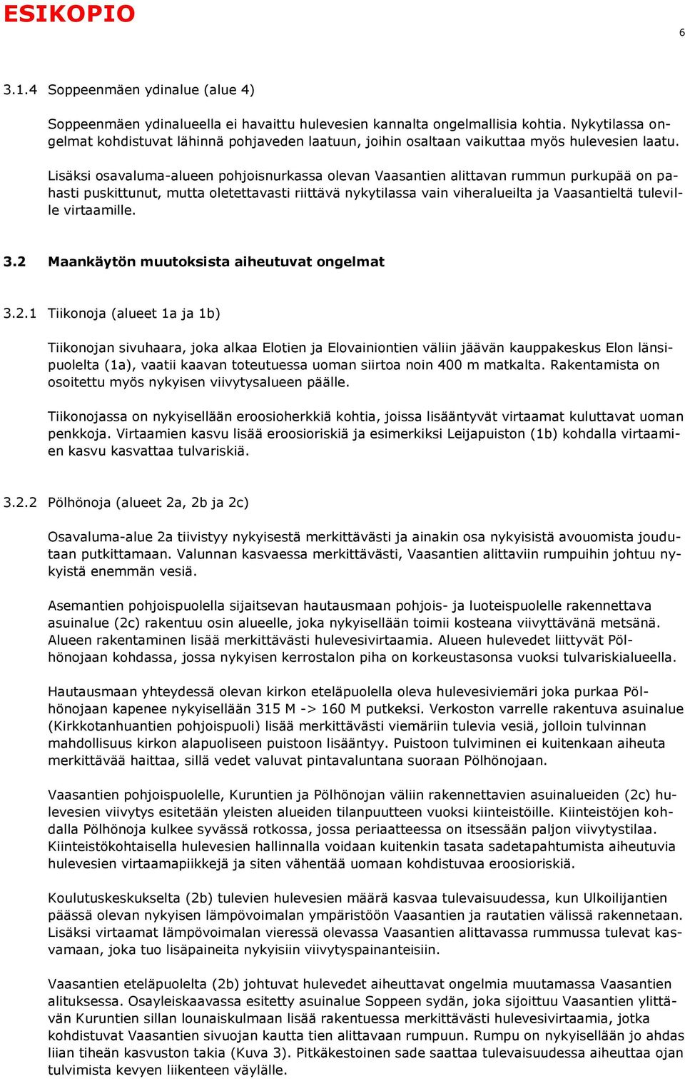 Lisäksi osavaluma-alueen pohjoisnurkassa olevan Vaasantien alittavan rummun purkupää on pahasti puskittunut, mutta oletettavasti riittävä nykytilassa vain viheralueilta ja Vaasantieltä tuleville