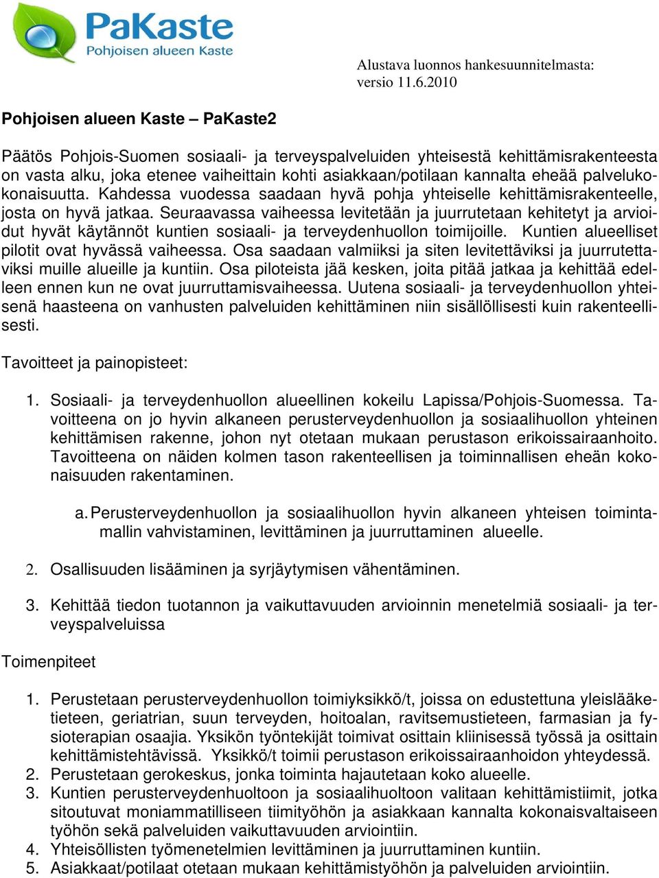 eheää palvelukokonaisuutta. Kahdessa vuodessa saadaan hyvä pohja yhteiselle kehittämisrakenteelle, josta on hyvä jatkaa.