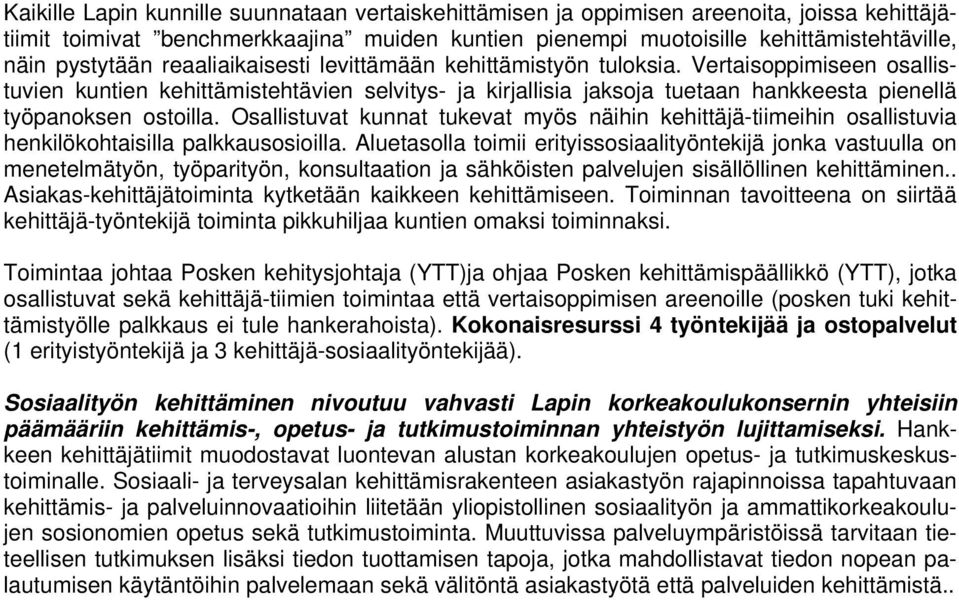 Vertaisoppimiseen osallistuvien kuntien kehittämistehtävien selvitys- ja kirjallisia jaksoja tuetaan hankkeesta pienellä työpanoksen ostoilla.