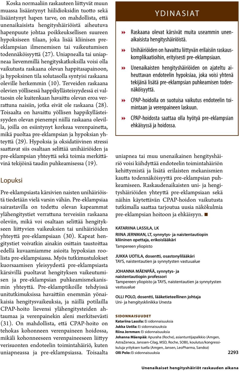 Uniapnealla tai uniapneaa lievemmillä hengityskatkoksilla voisi olla vaikutusta raskaana olevan happitasapainoon, ja hypoksinen tila solutasolla syntyisi raskaana oleville herkemmin (10).